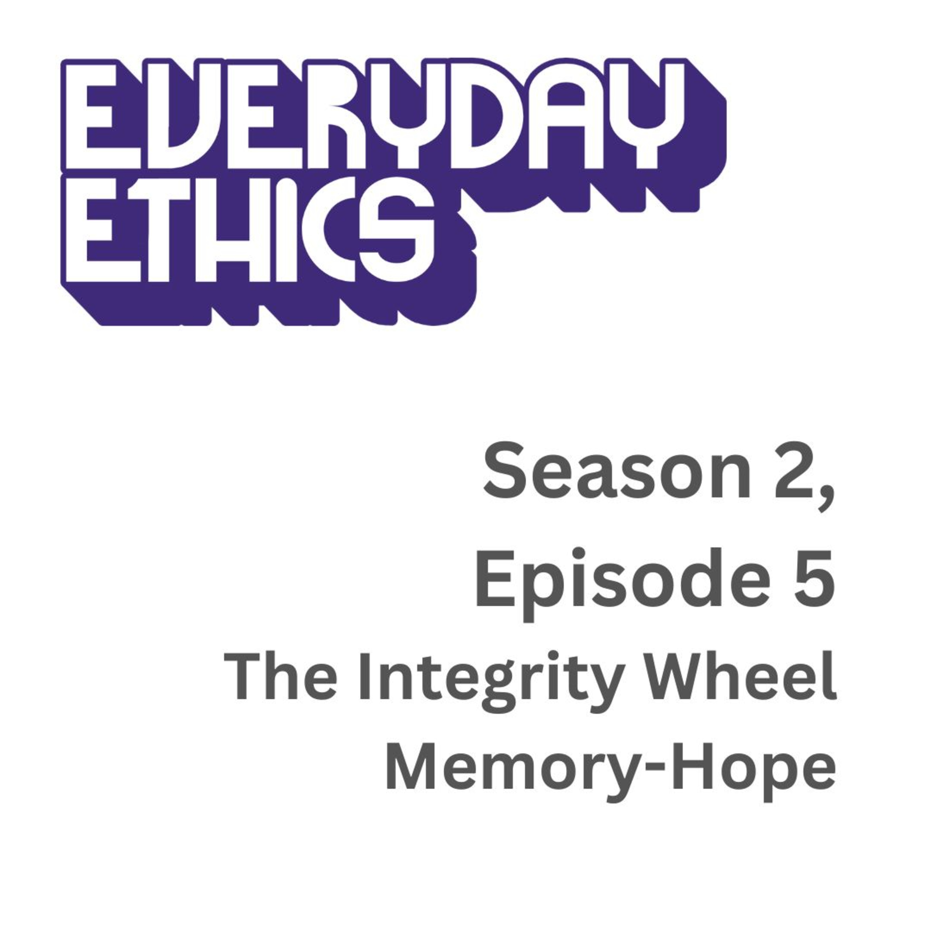 Everyday Ethics S2 E5 - The Integrity Wheel: Memory-Hope episode artwork