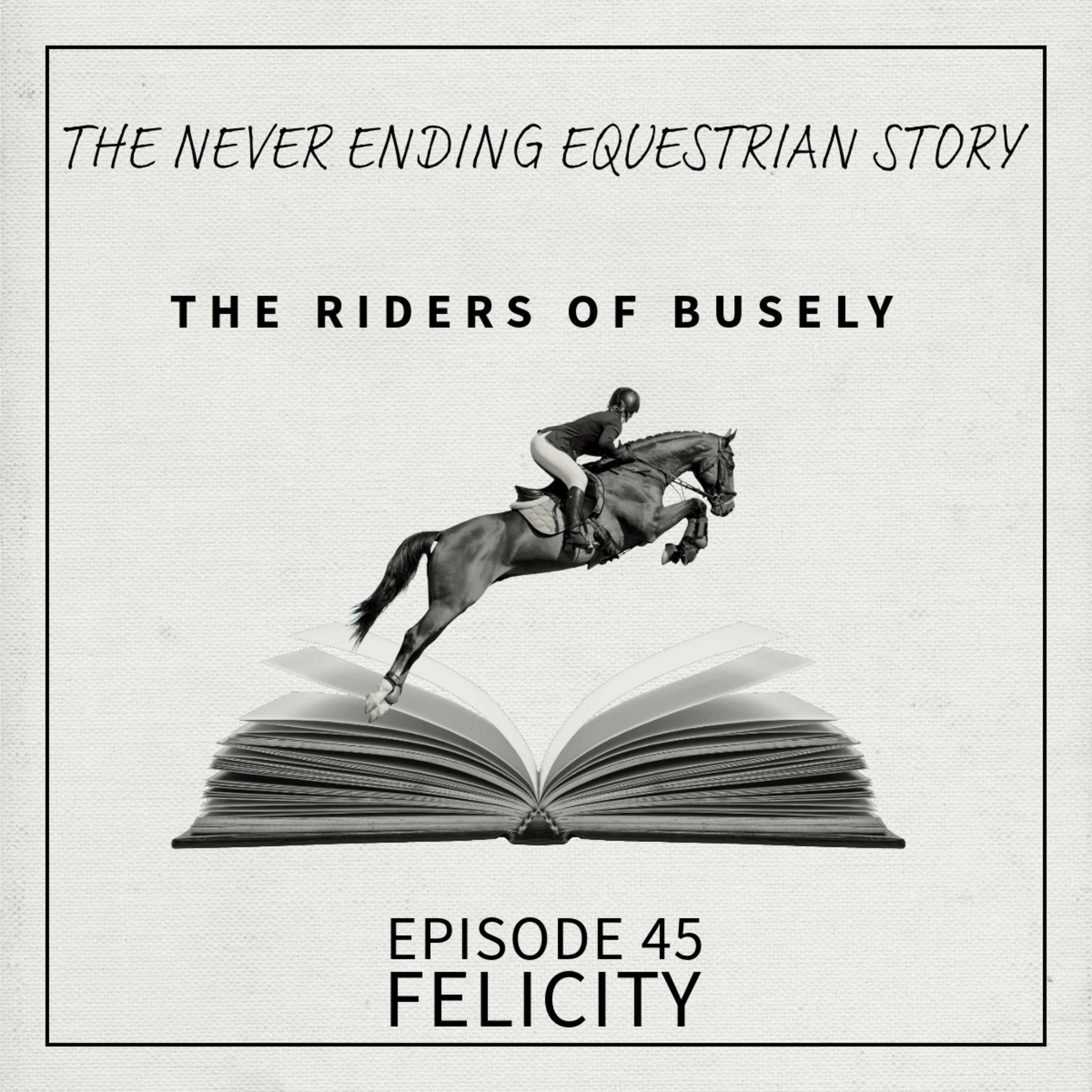 Episode 45 - Felicity - The Start Of An Exciting Adventure - The Never Ending Equestrian Story episode artwork