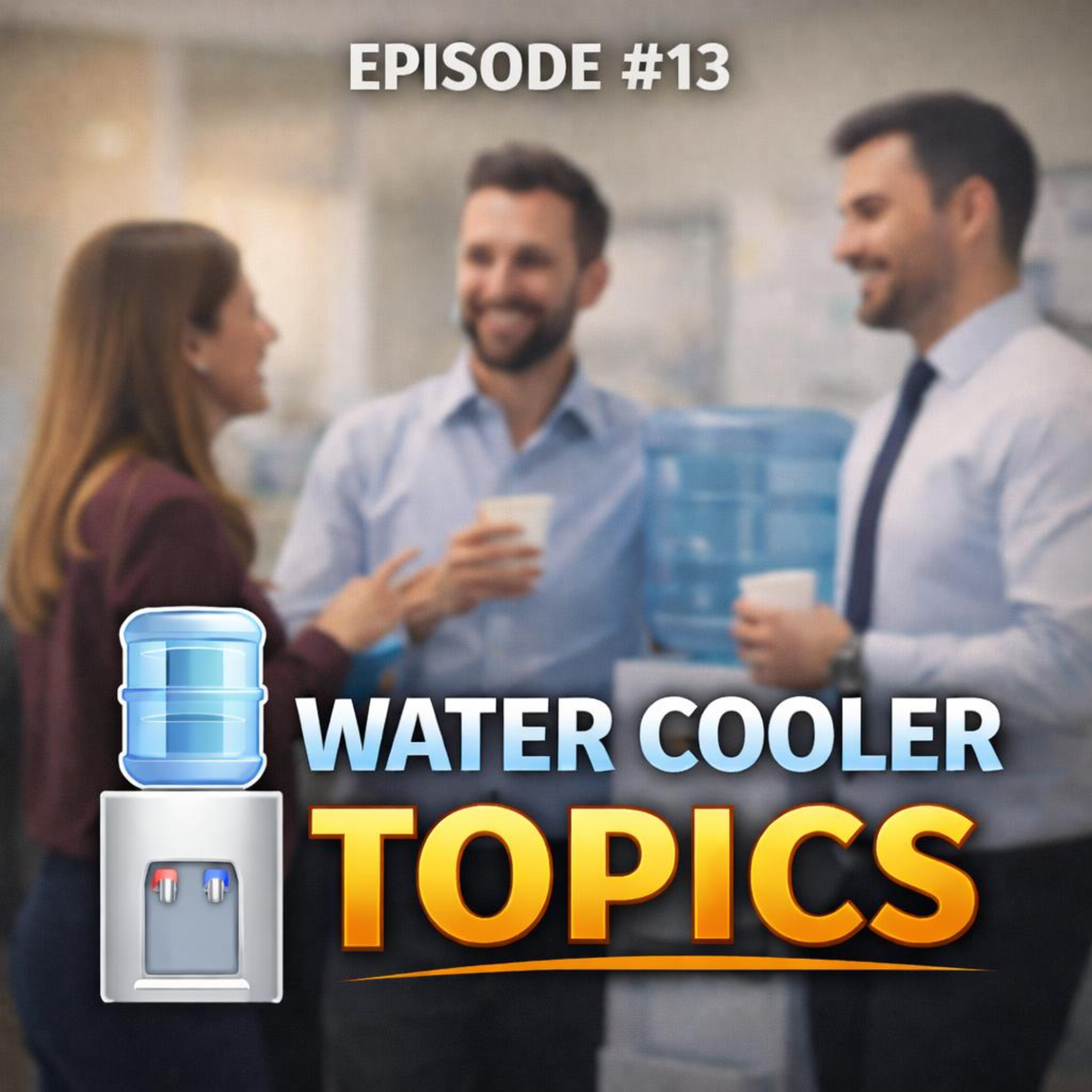 EP 13 - Water Cooler Topics episode artwork