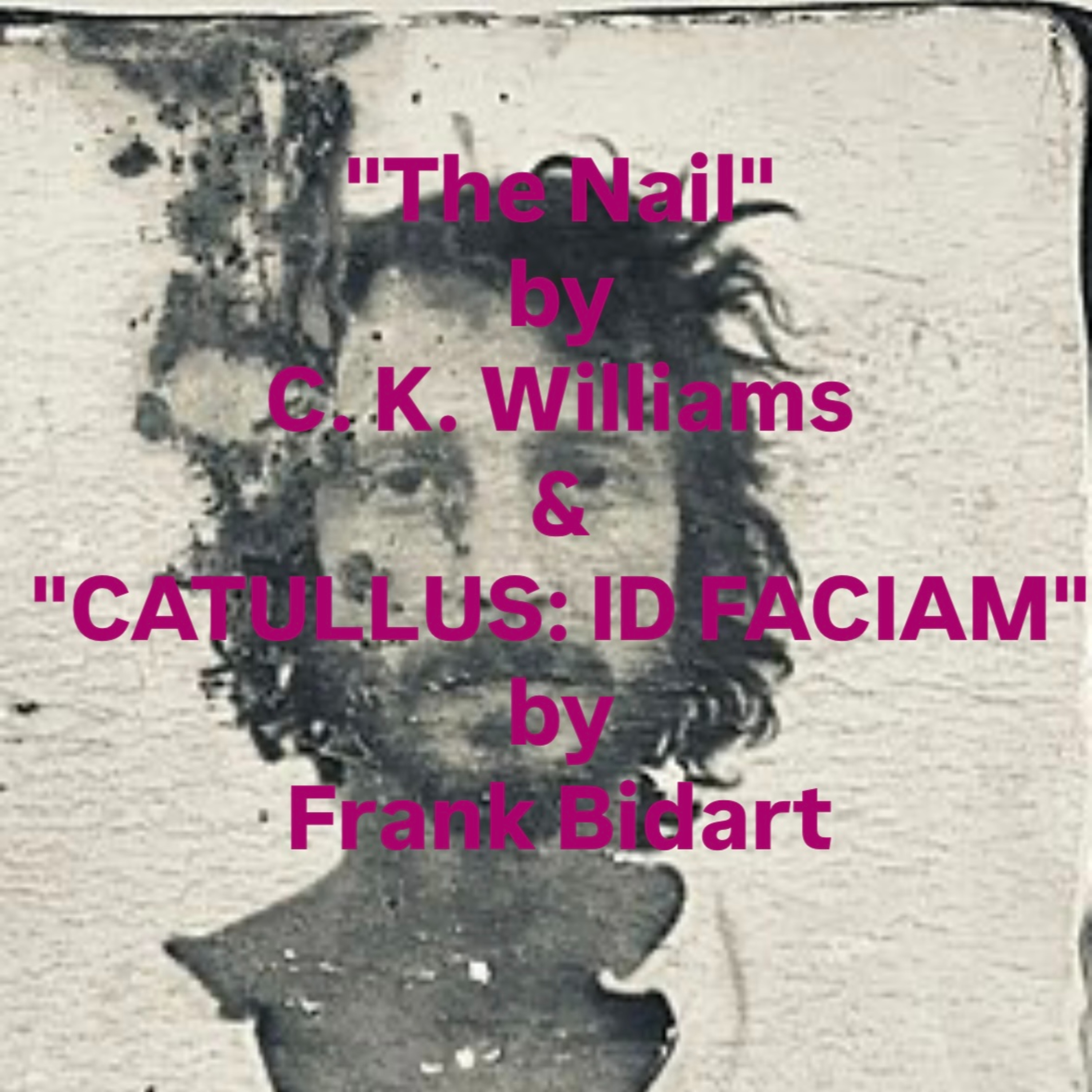"The Nail" by C. K. Williams & "CATULLUS: ID FACIAM" by Frank Bidart episode artwork