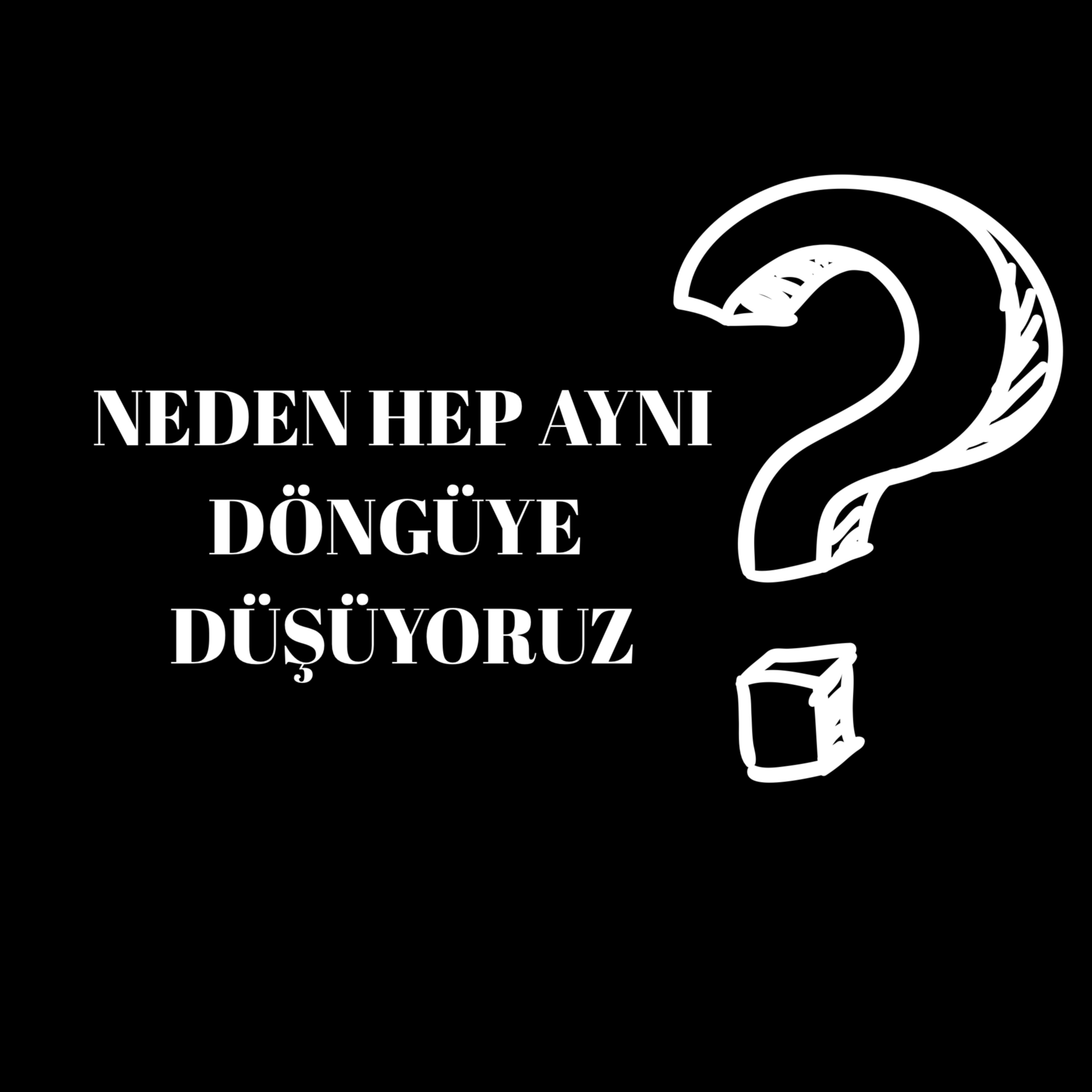 Neden Hep Aynı Döngüye Düşüyoruz? Neden Hep Aynı Döngüye Düşüyoruz?