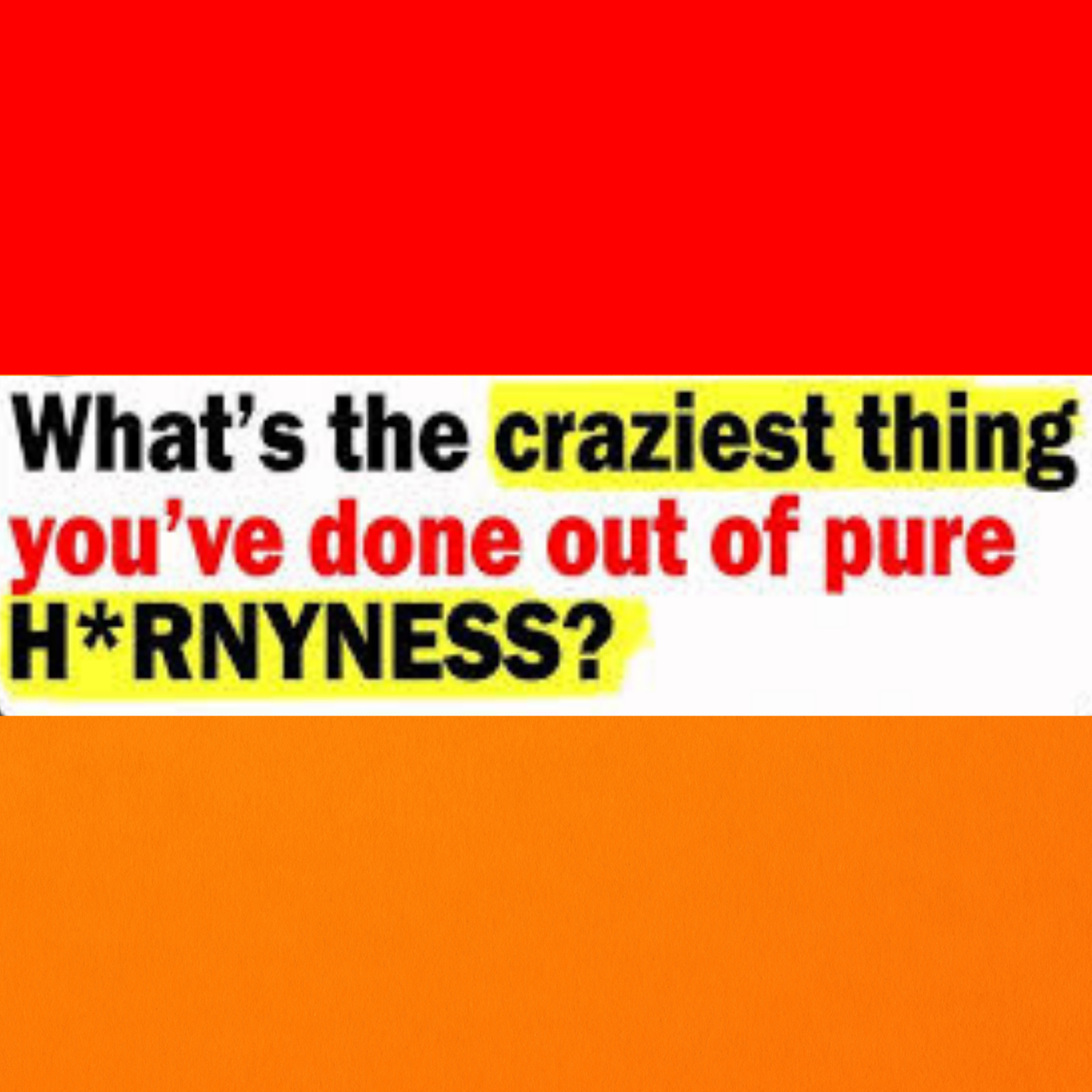 What's The Craziest Thing You've Done Out Of Pure H**nyness? | NSFW Reddit