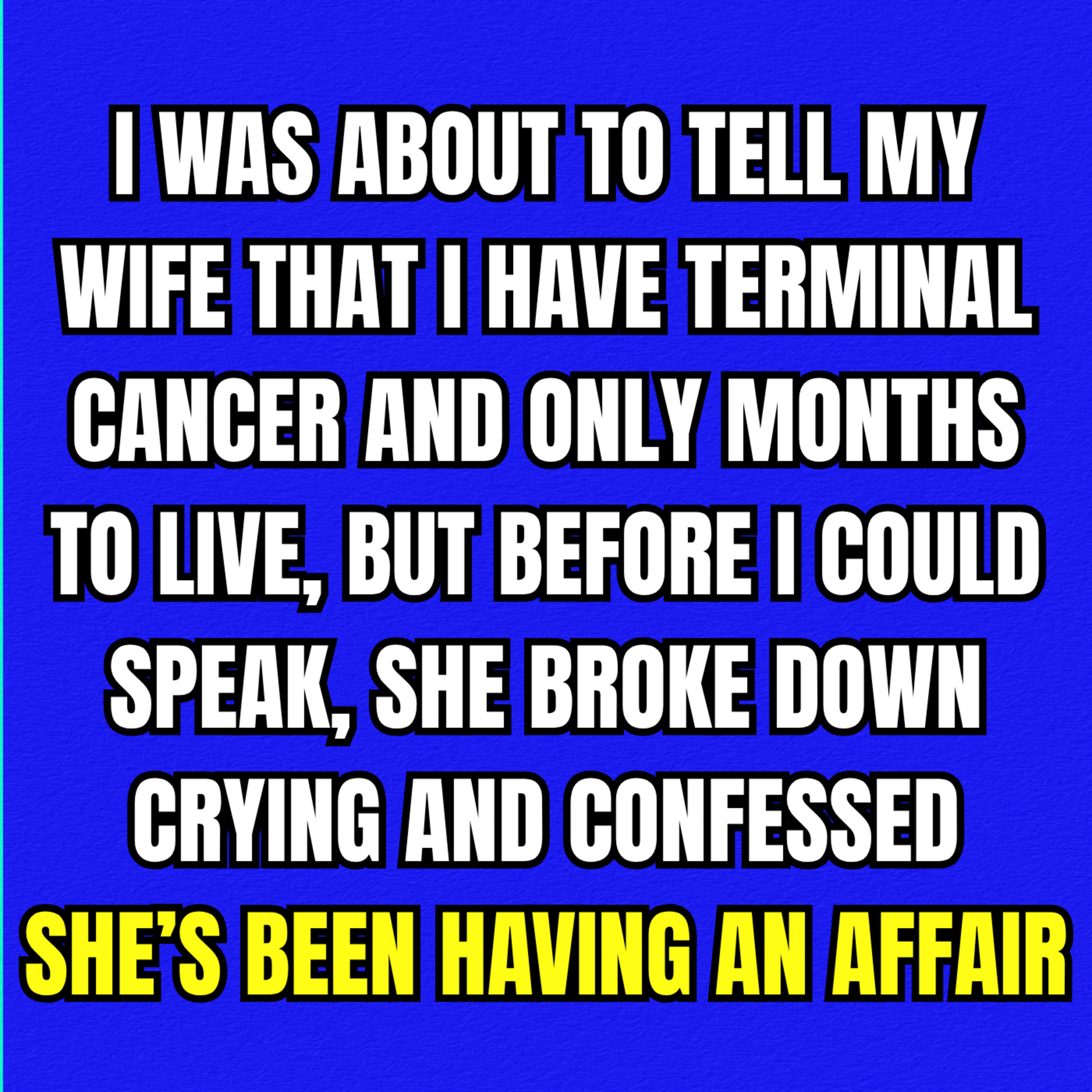 I Was About to Tell My Wife That I Have Terminal Cancer and Only Months to Live, but Before I Could Speak, She Broke Down Crying and Confessed She’s Been Having an Affair