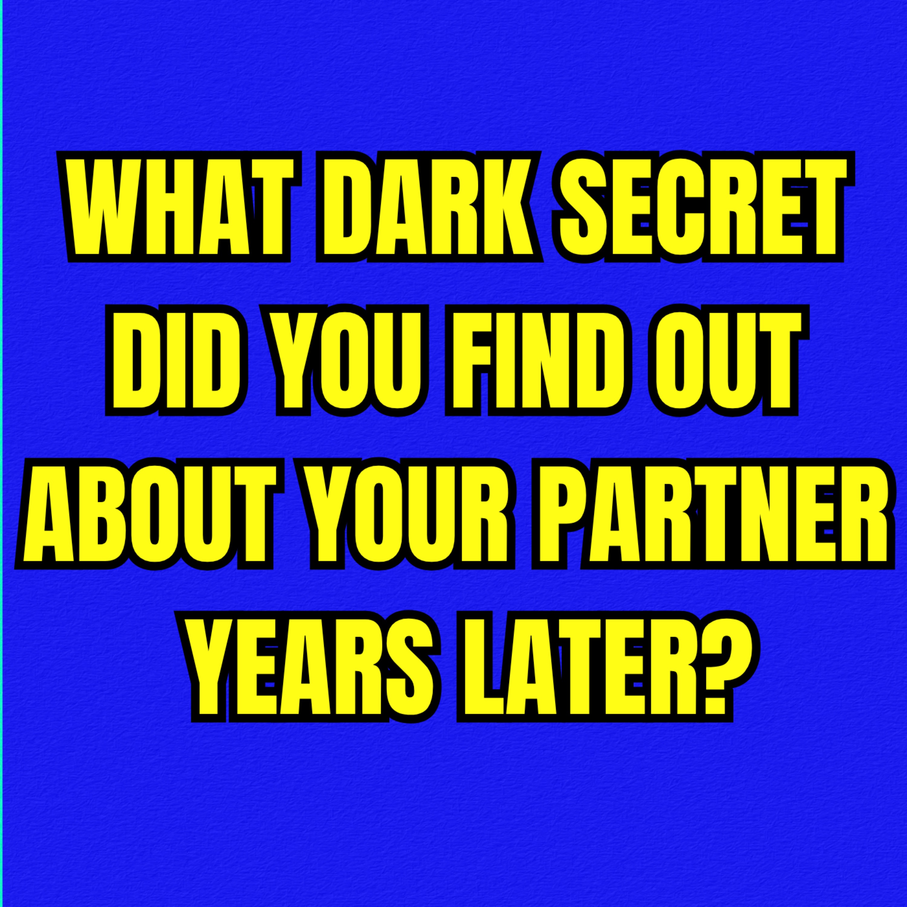 What DARK SECRET Did You Find Out About Your Partner YEARS LATER?