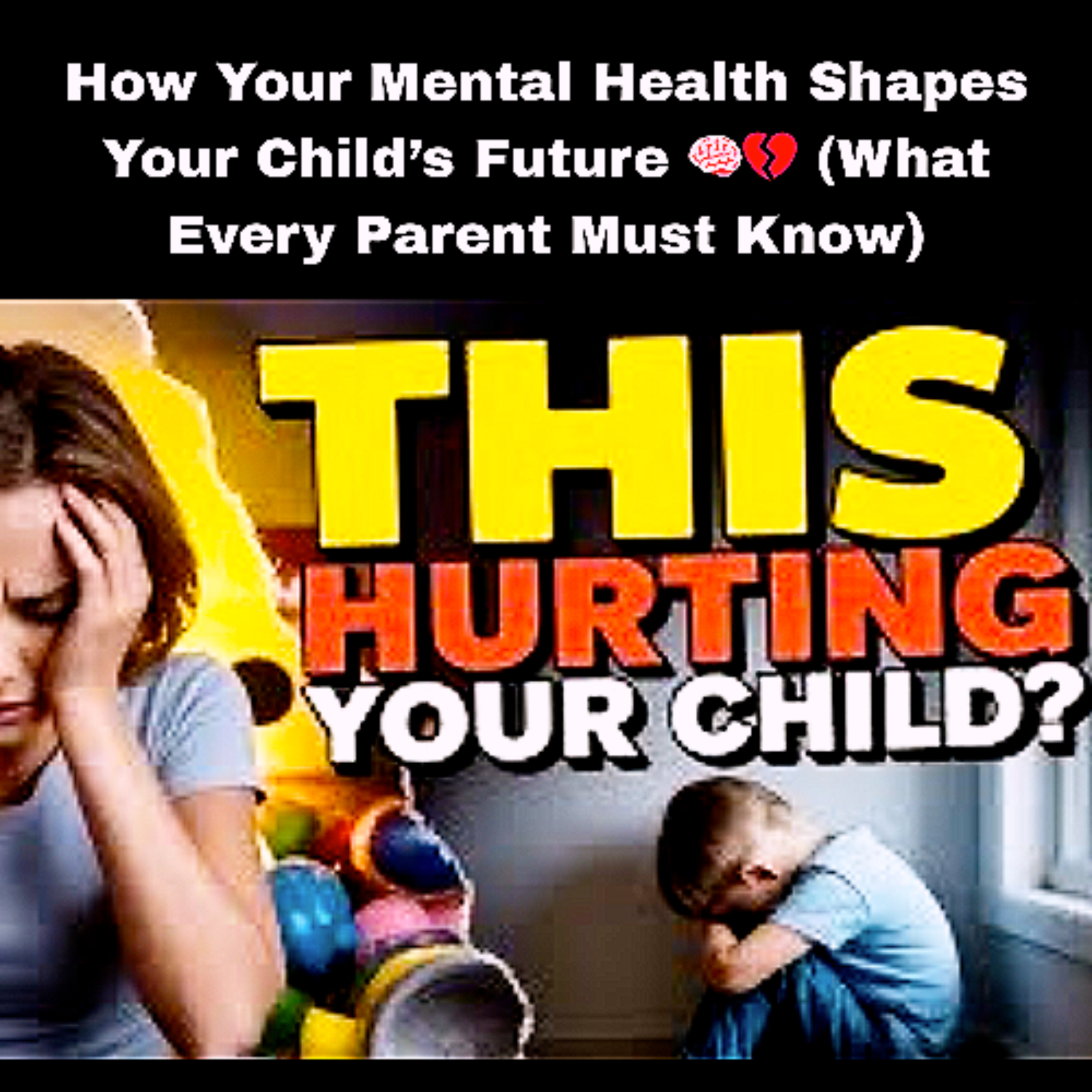 How Your Mental Health Shapes Your Child’s Future 🧠💔 (What Every Parent Must Know) episode artwork