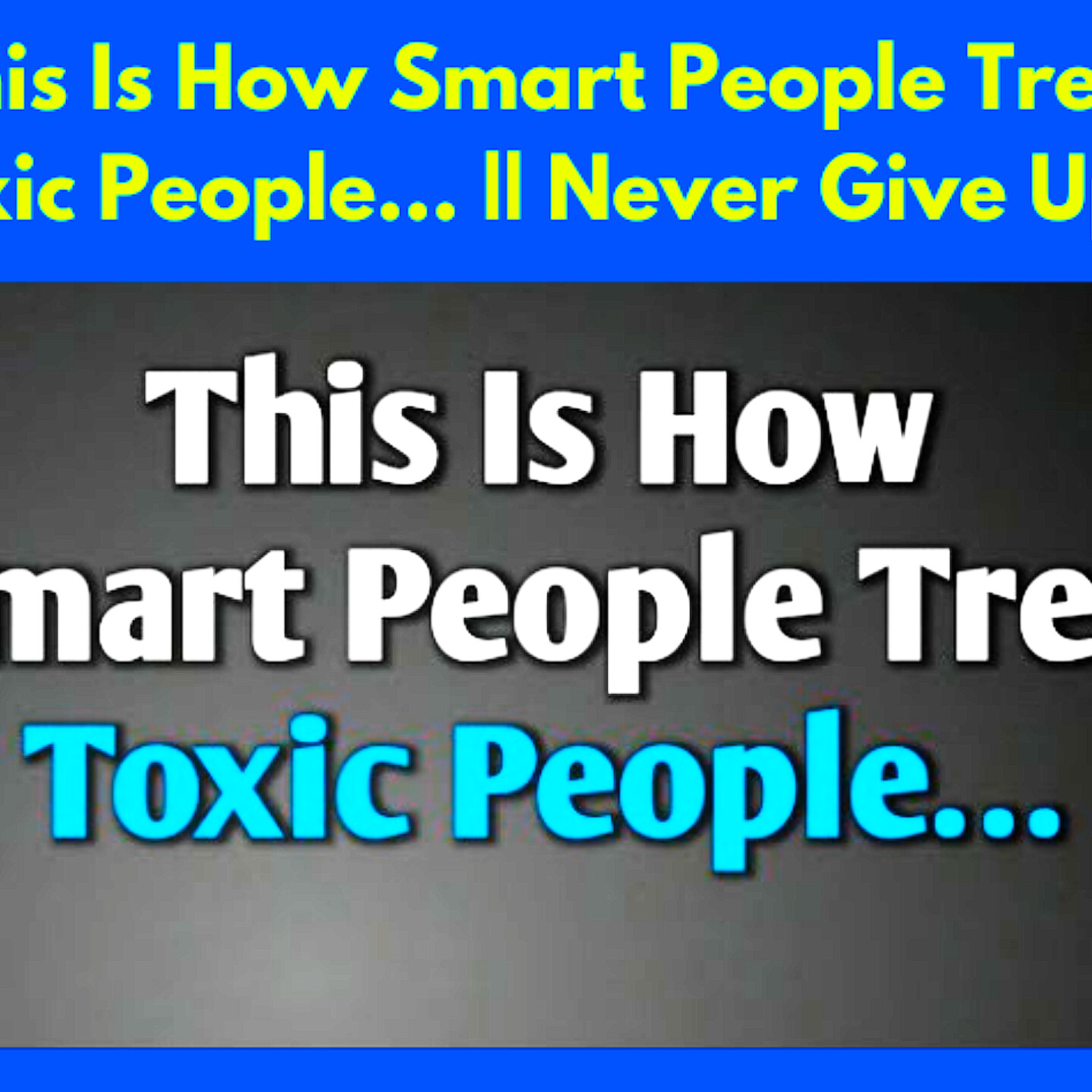 This Is How Smart People Treat Toxic People… || Never Give Up." Relationships Cycle.  episode artwork