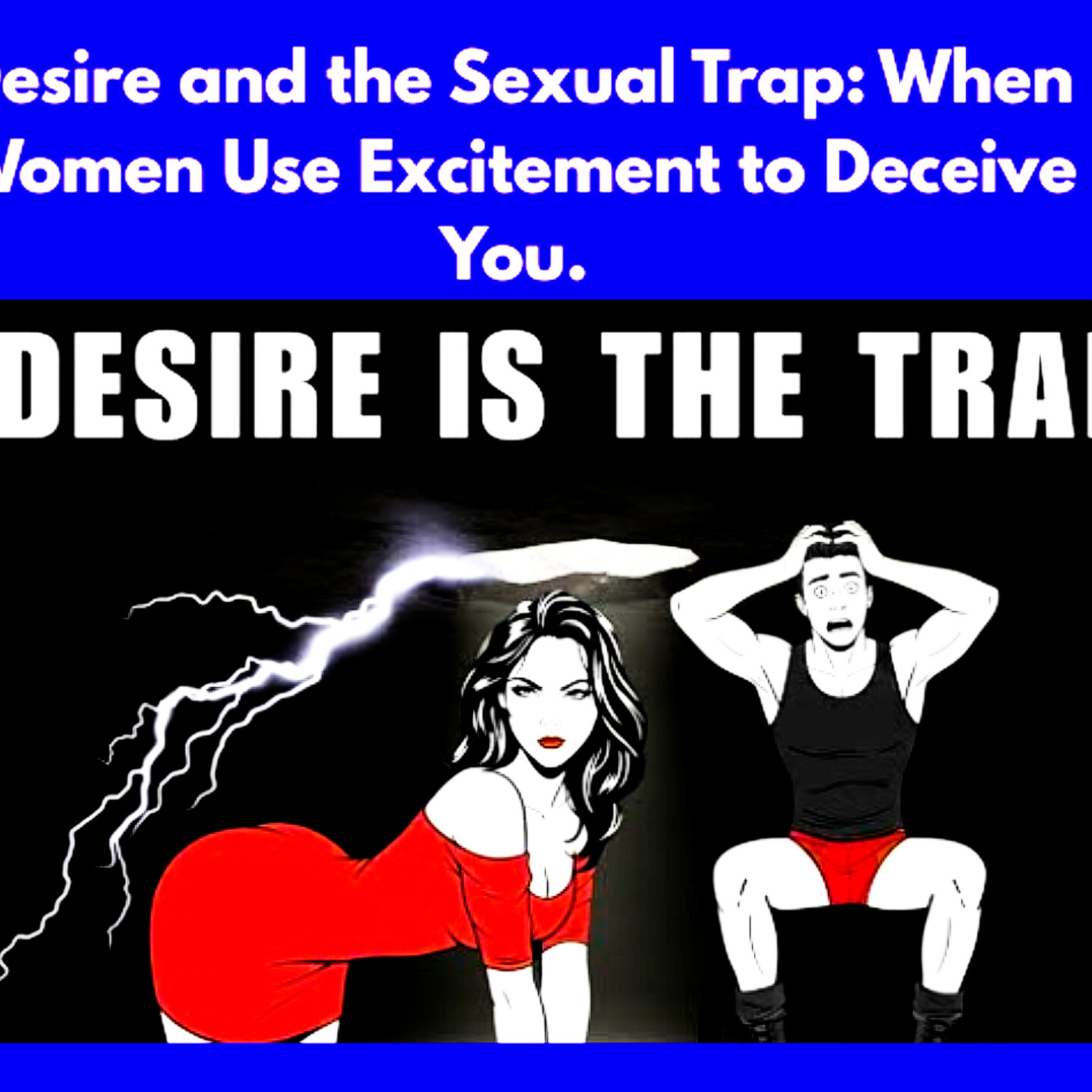 Desire and the Sexual Trap: When Women Use Excitement to Deceive You. Relationships Cycle.  episode artwork