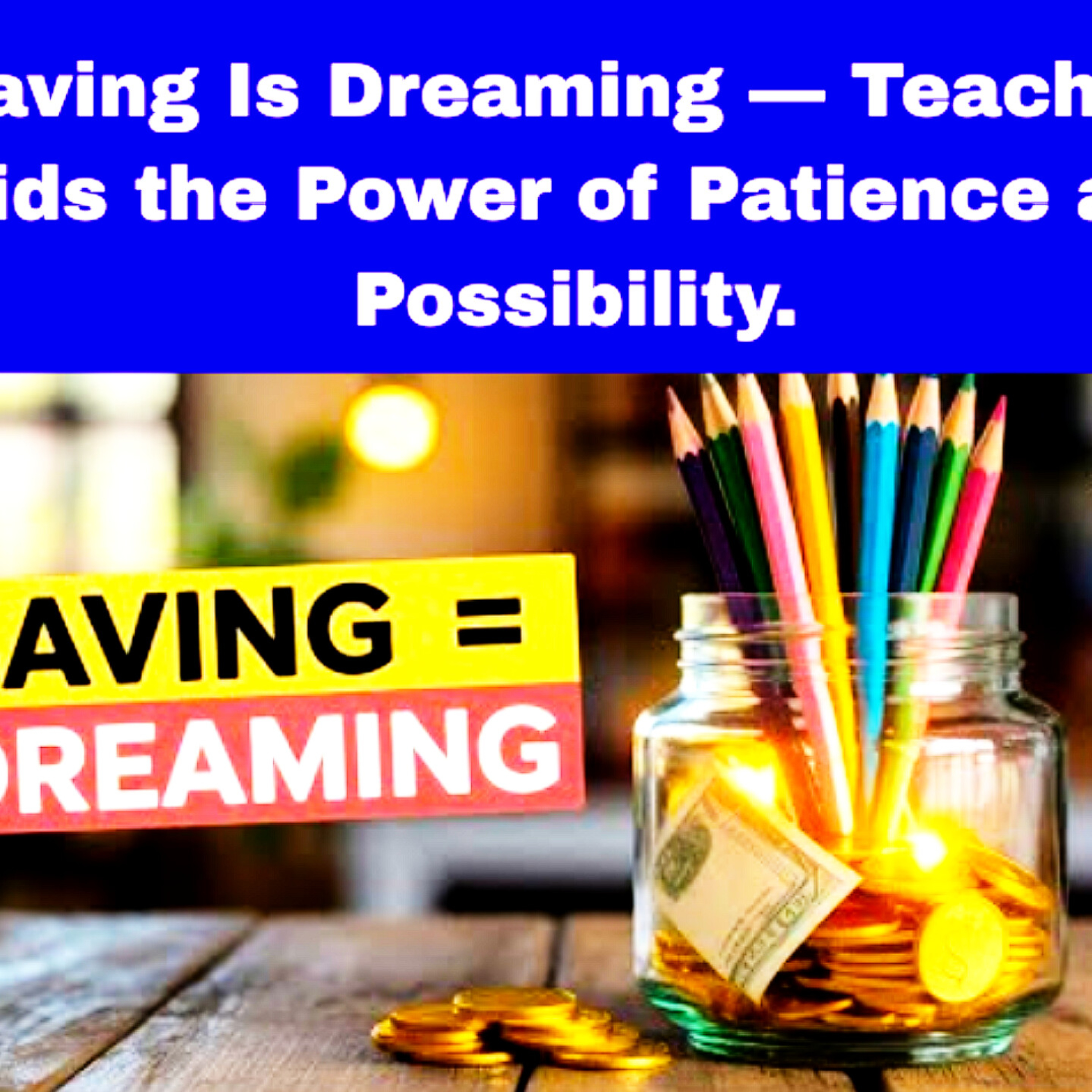 Saving Is Dreaming — Teaching Kids the Power of Patience and Possibility. Parenting Cycle.  episode artwork