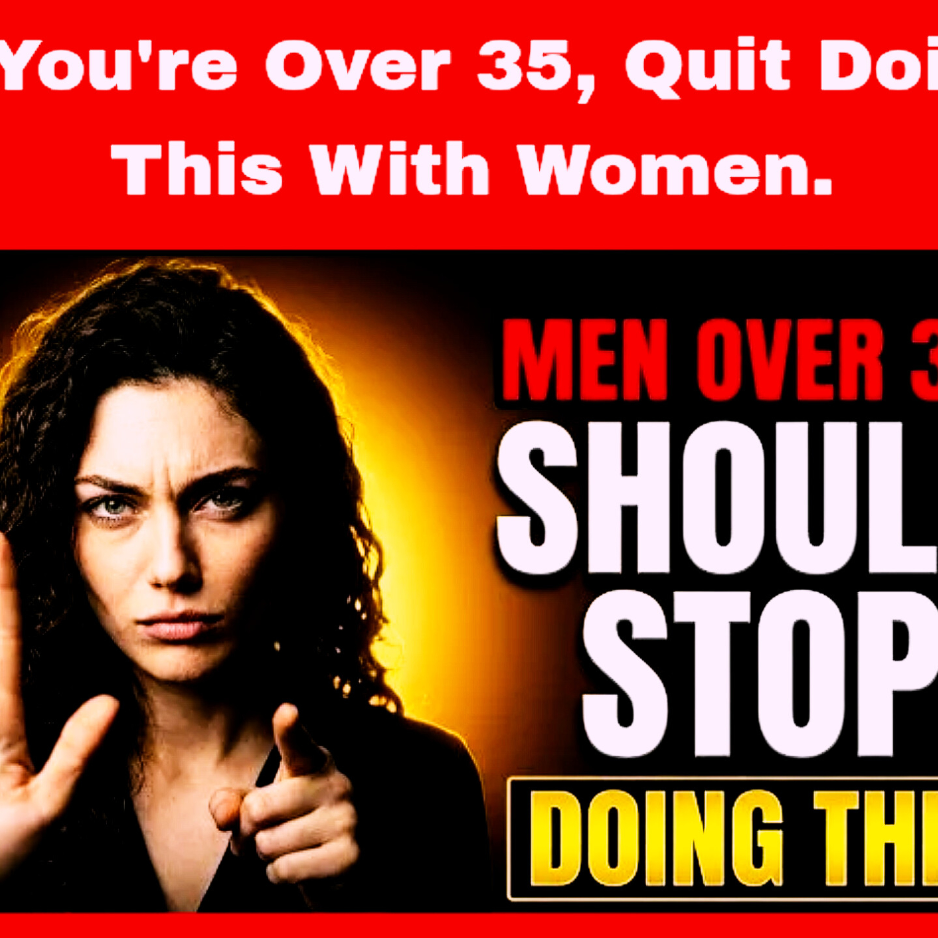 If You're Over 35, Quit Doing This With Women. Relationships Cycle.  episode artwork