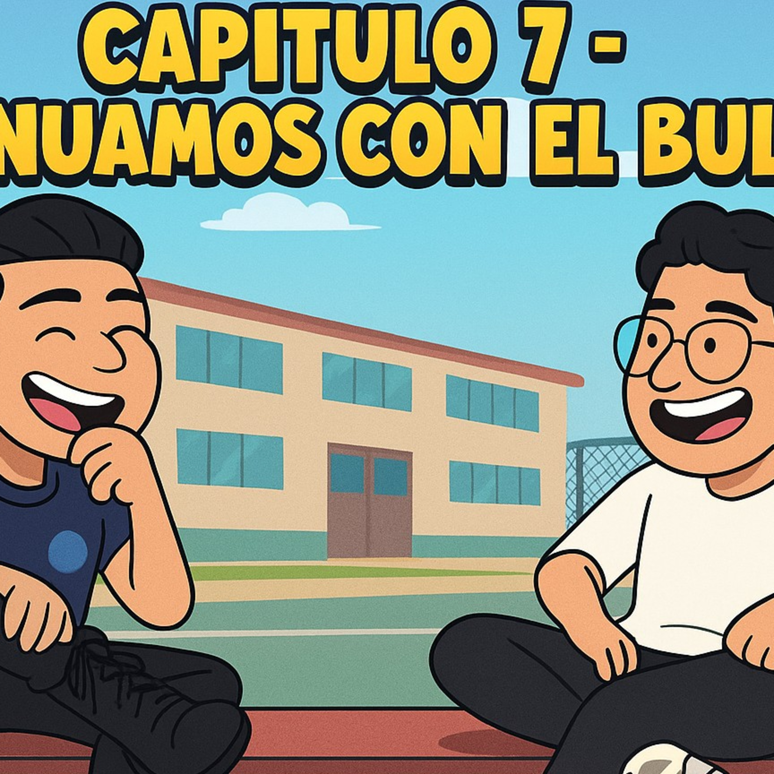 Capitulo 7 - Continuamos... con el Bullying  episode artwork