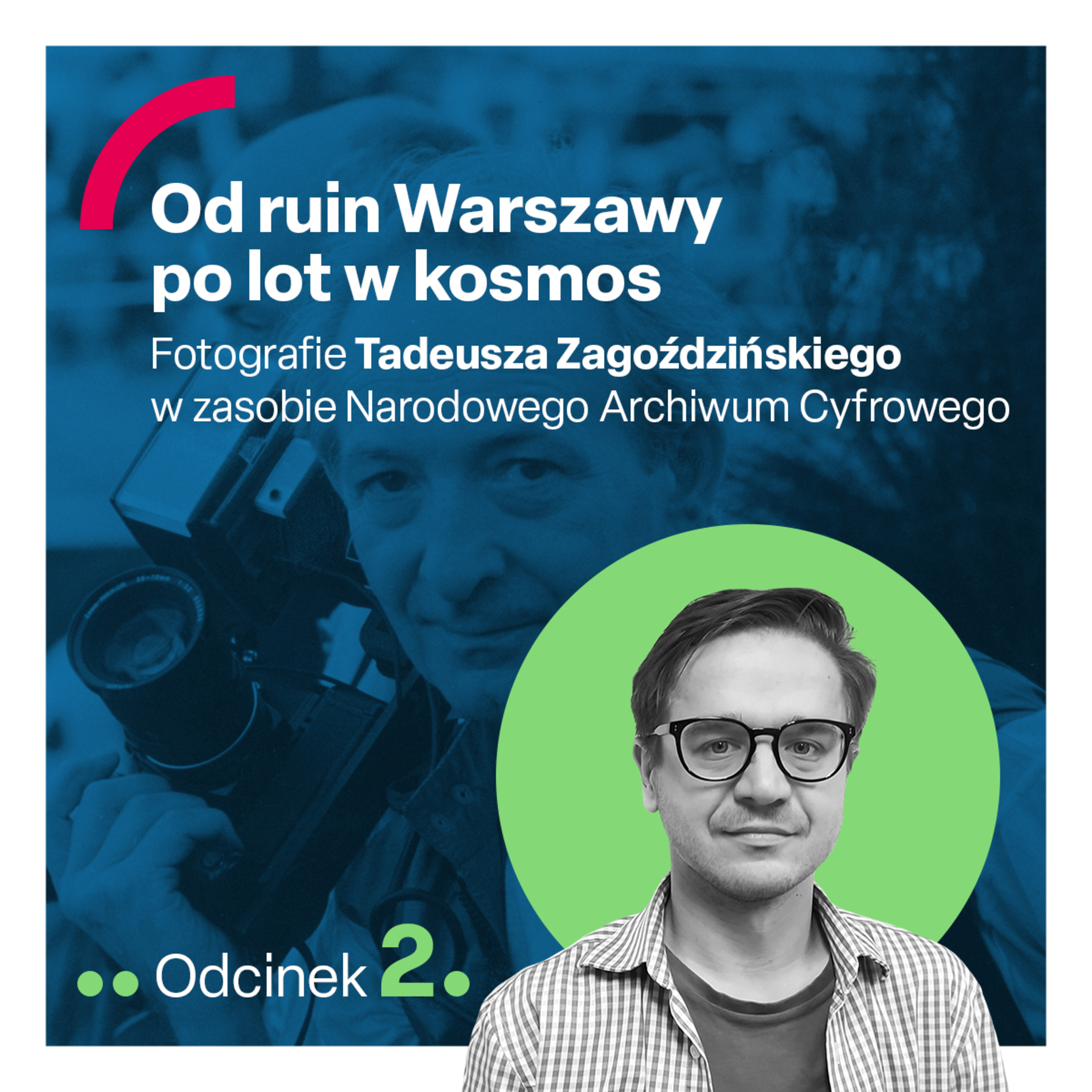odc.2 "Od ruin Warszawy po lot w kosmos. Fotografie Tadeusza Zagoździńskiego w zasobie Narodowego Archiwum Cyfrowego" episode artwork