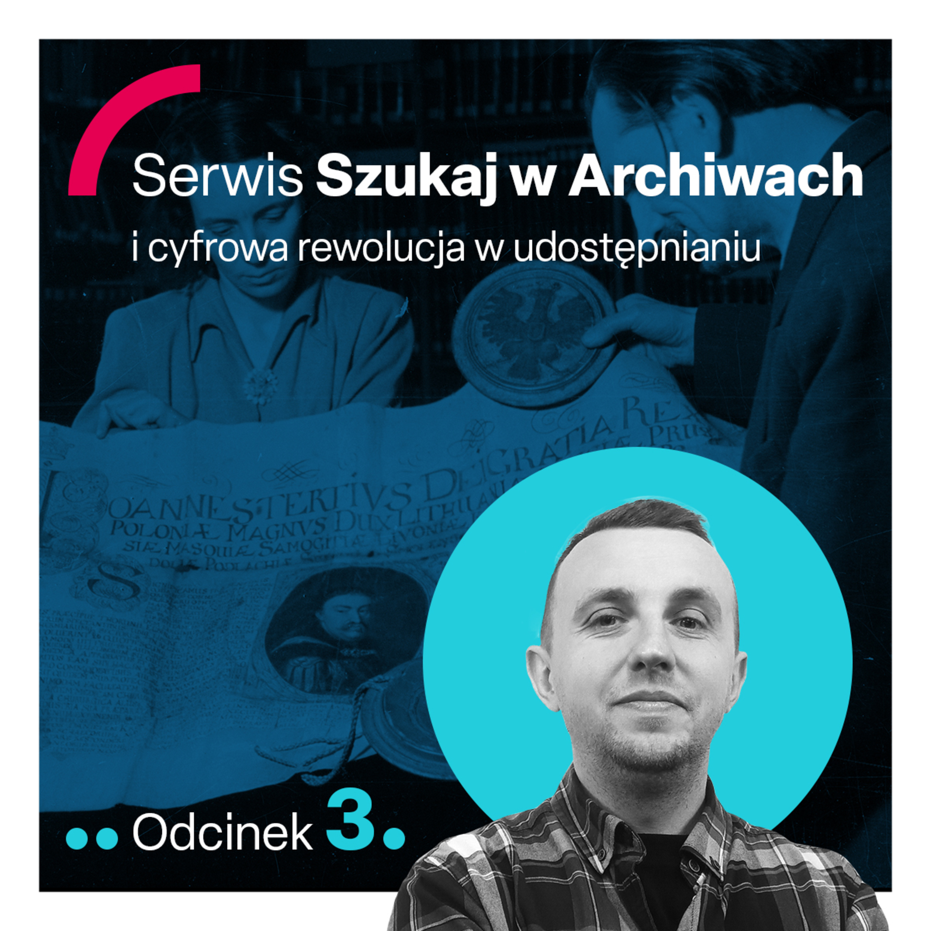 odc. 3 "Serwis Szukaj w Archiwach i cyfrowa rewolucja w udostępnianiu" episode artwork