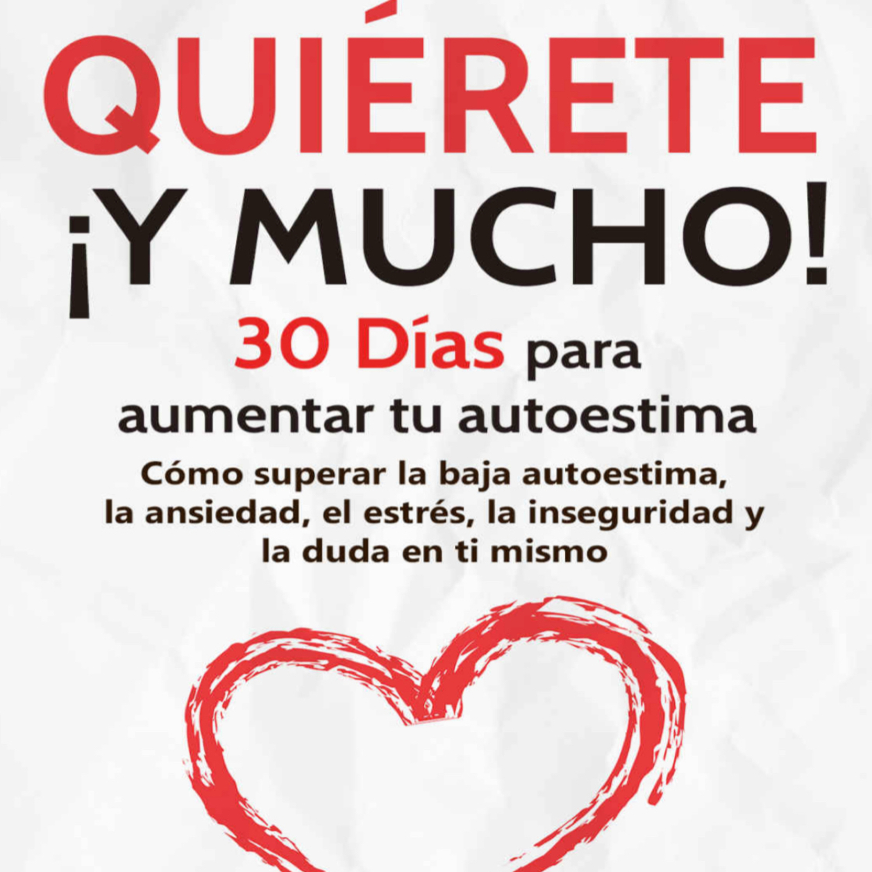 Quiérete ¡Y Mucho! - 30 Días Para Aumentar Tu Autoestima
