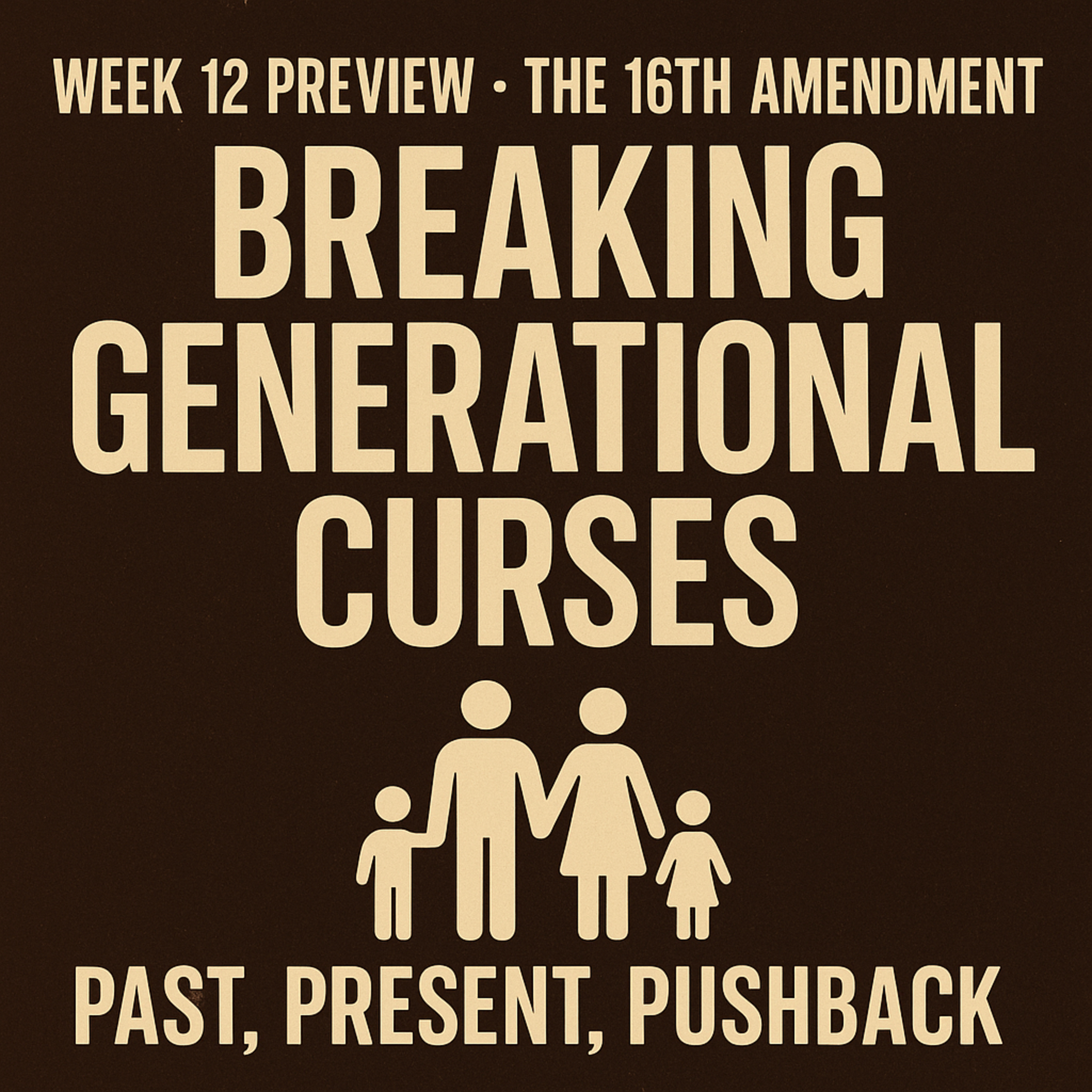 Week 12 Showdowns • The 16th Amendment Explained • Breaking Family Curses for Good Week 12 Showdowns • The 16th Amendment Explained • Breaking Family Curses for Good