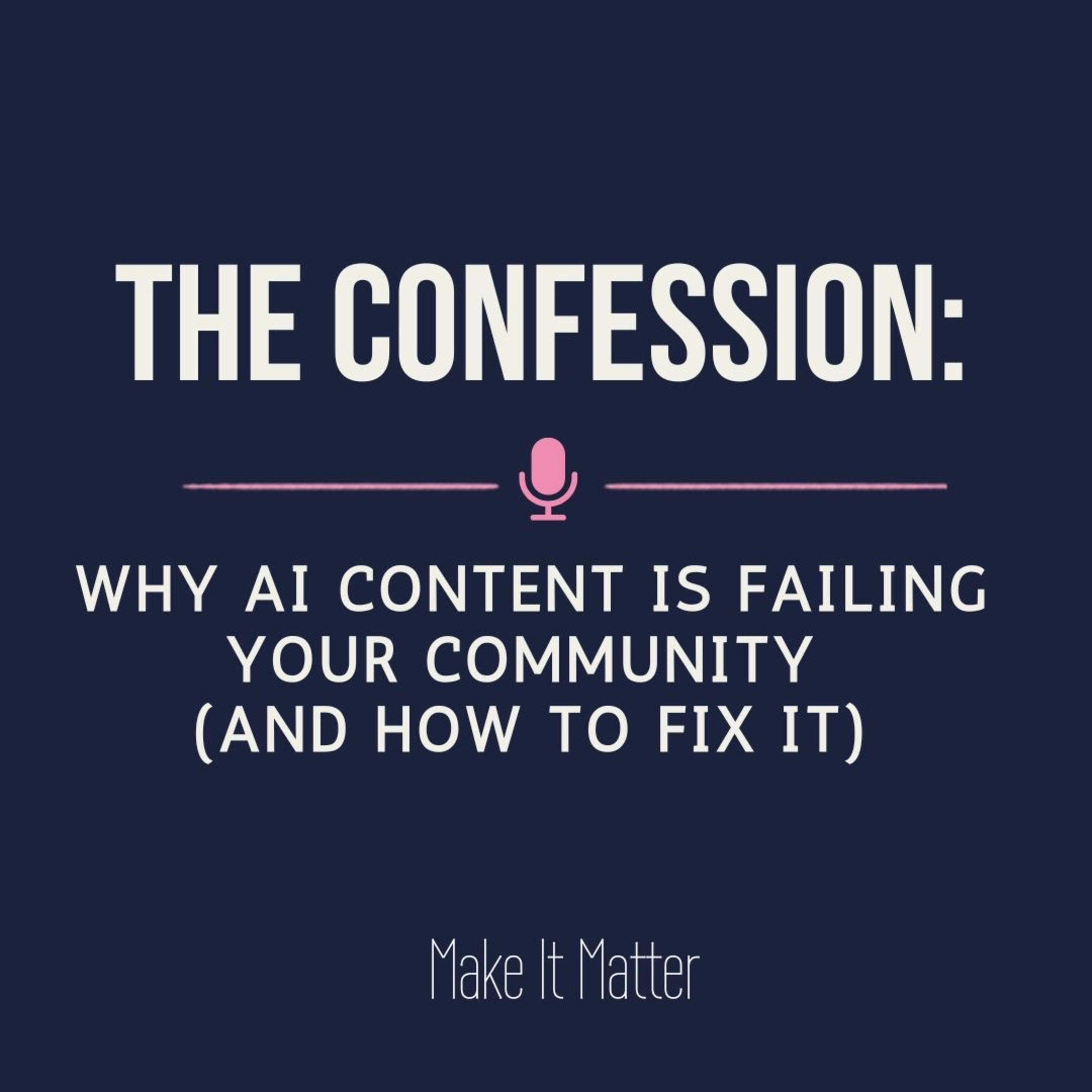 The Confession: Why AI Content Is Failing Your Community (And How to Fix It) episode artwork