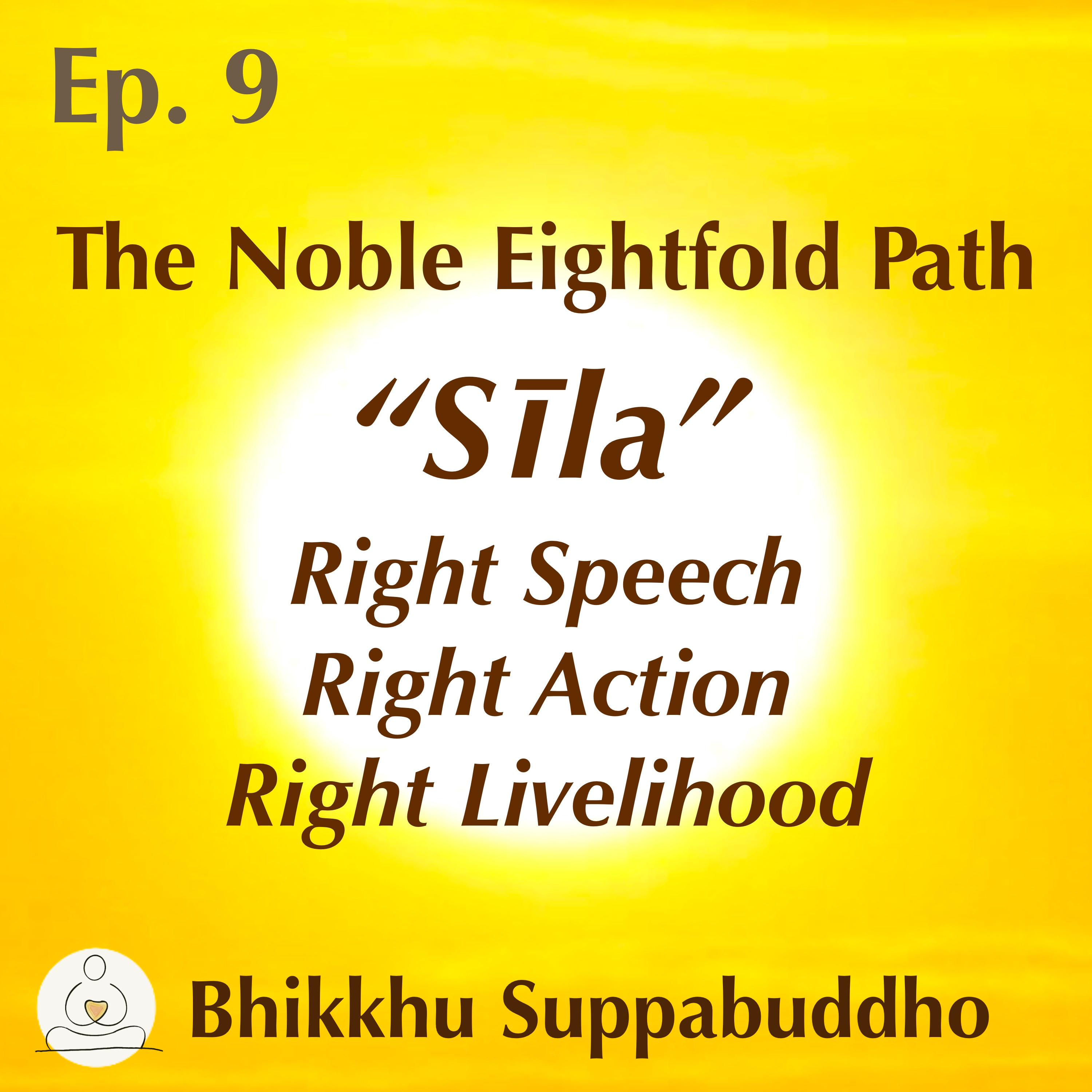 Ep. 09 - The Fourth Noble Truth - Virtue: Right Speech, Right Action & Right Livelihood