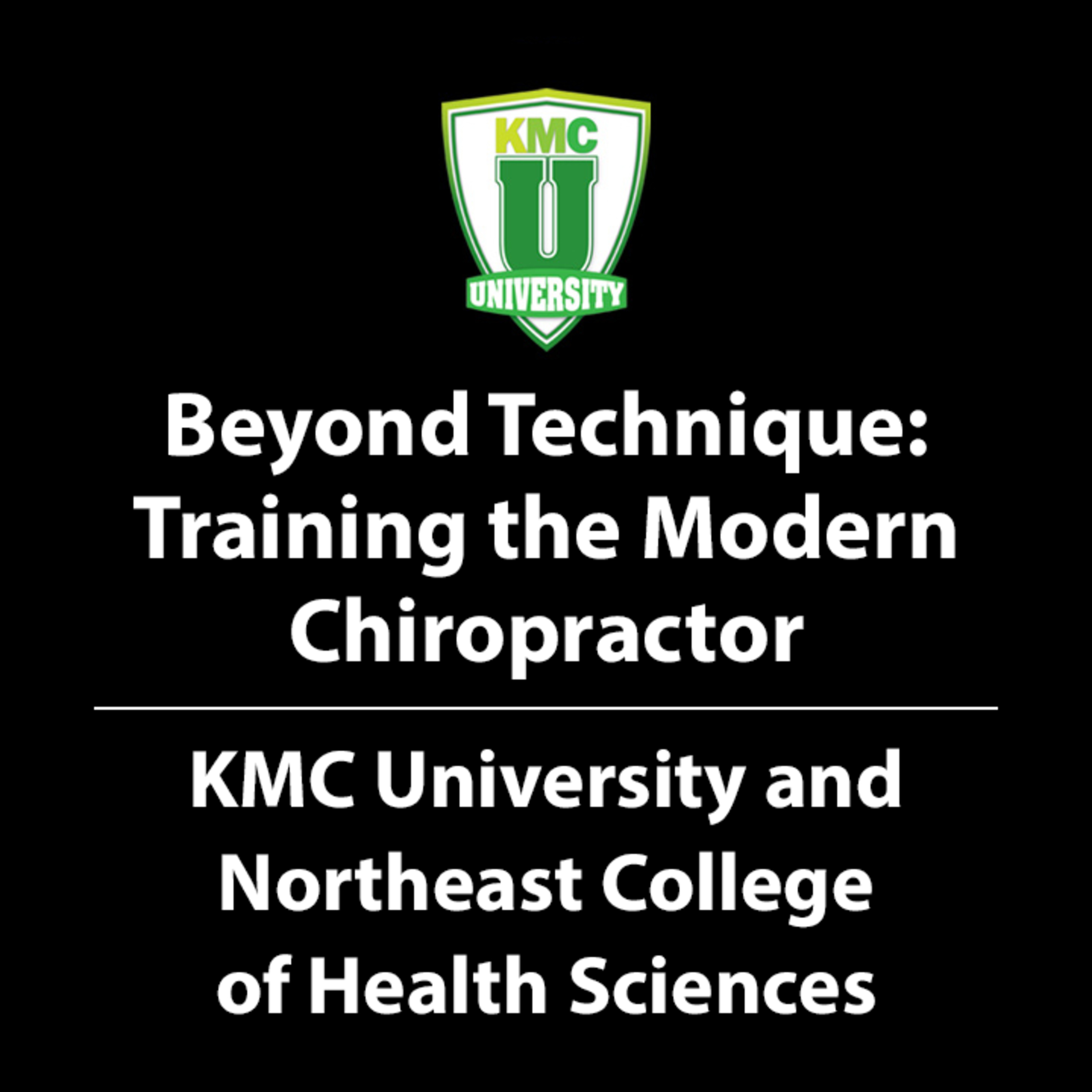 Beyond Technique: Training the Modern Chiropractor | KMC University and Northeast College of Health Sciences episode artwork