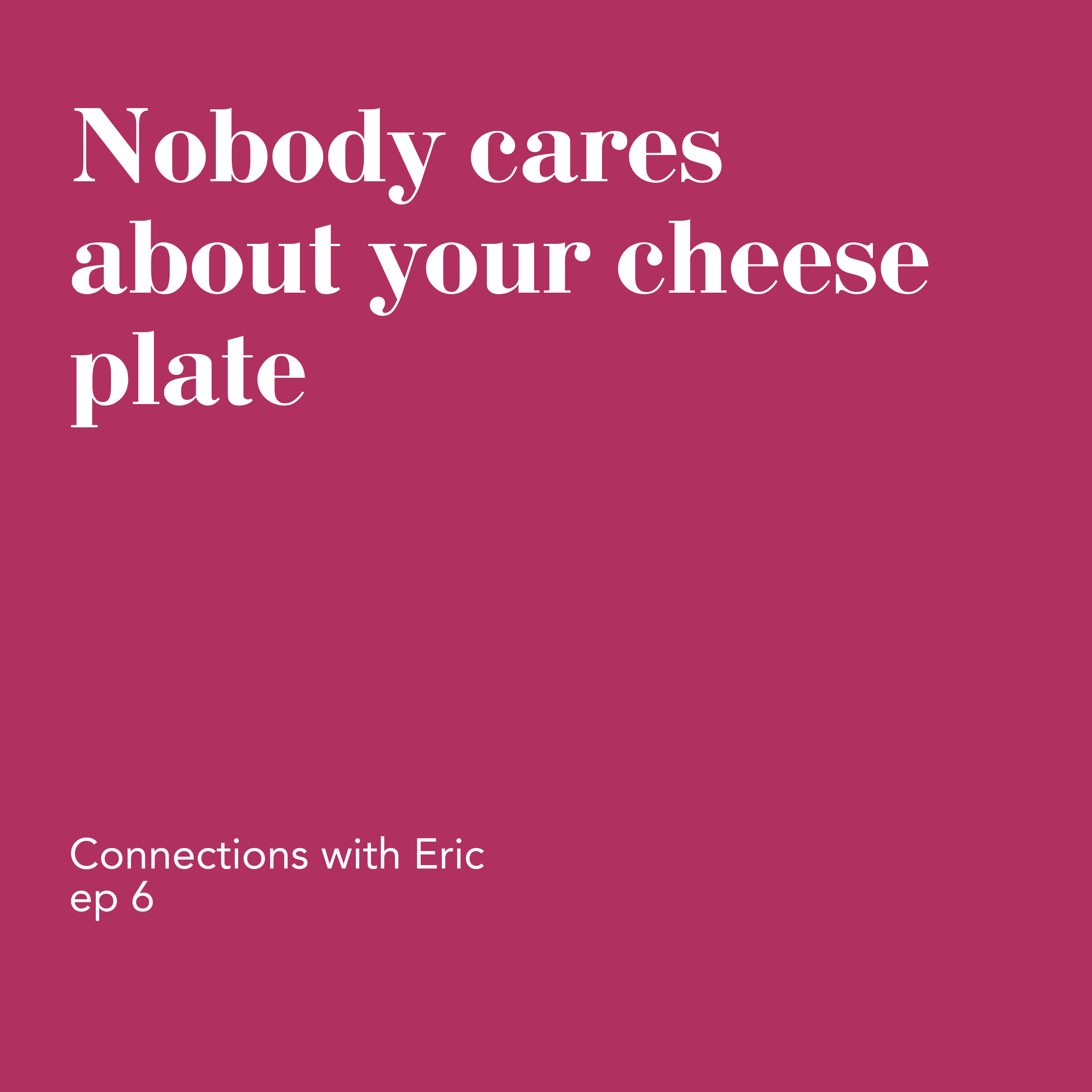 Nobody Cares About Your Cheese Plate - how I get people excited about a party before they walk in episode artwork