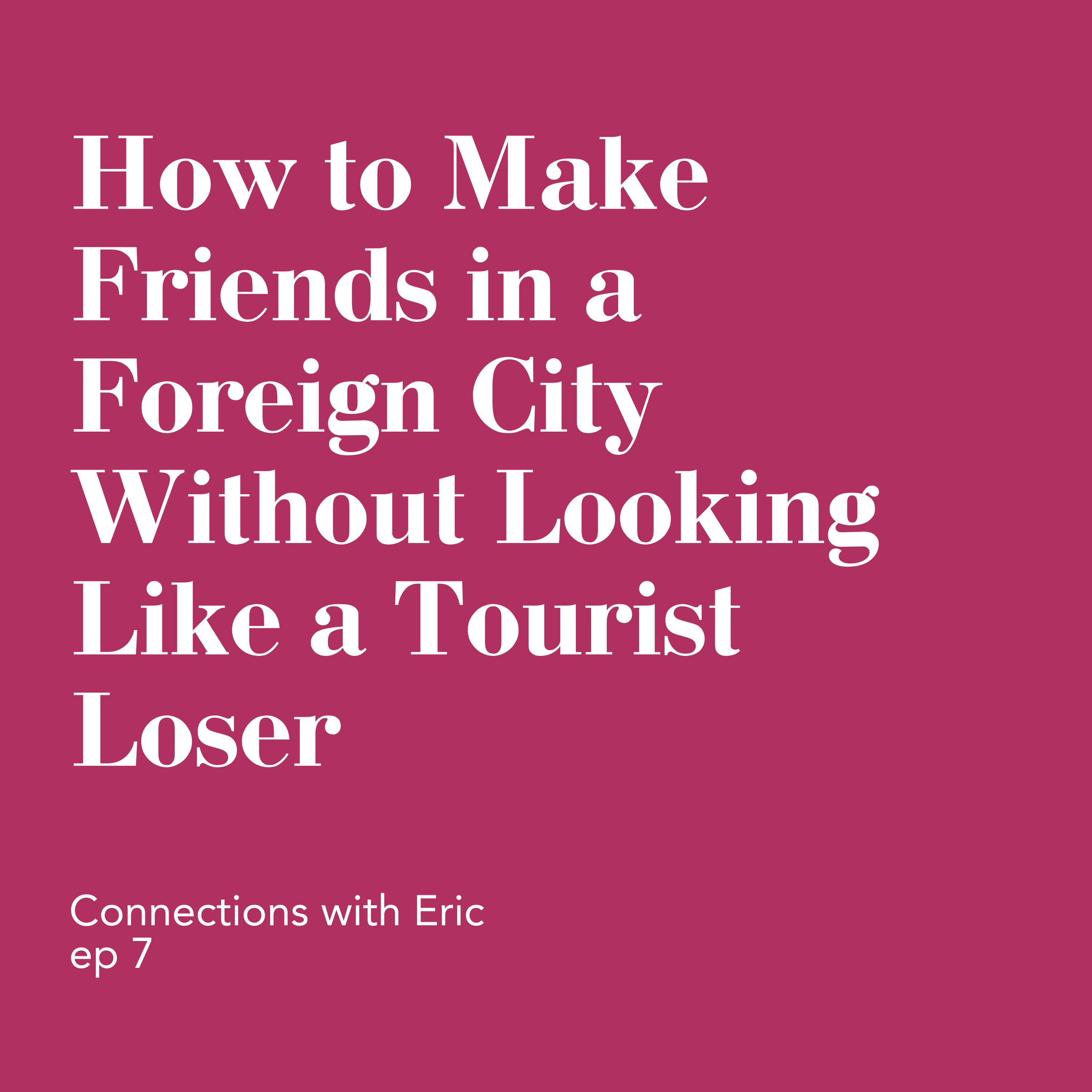 How to Make Friends in a Foreign City Without Looking Like a Tourist Loser episode artwork