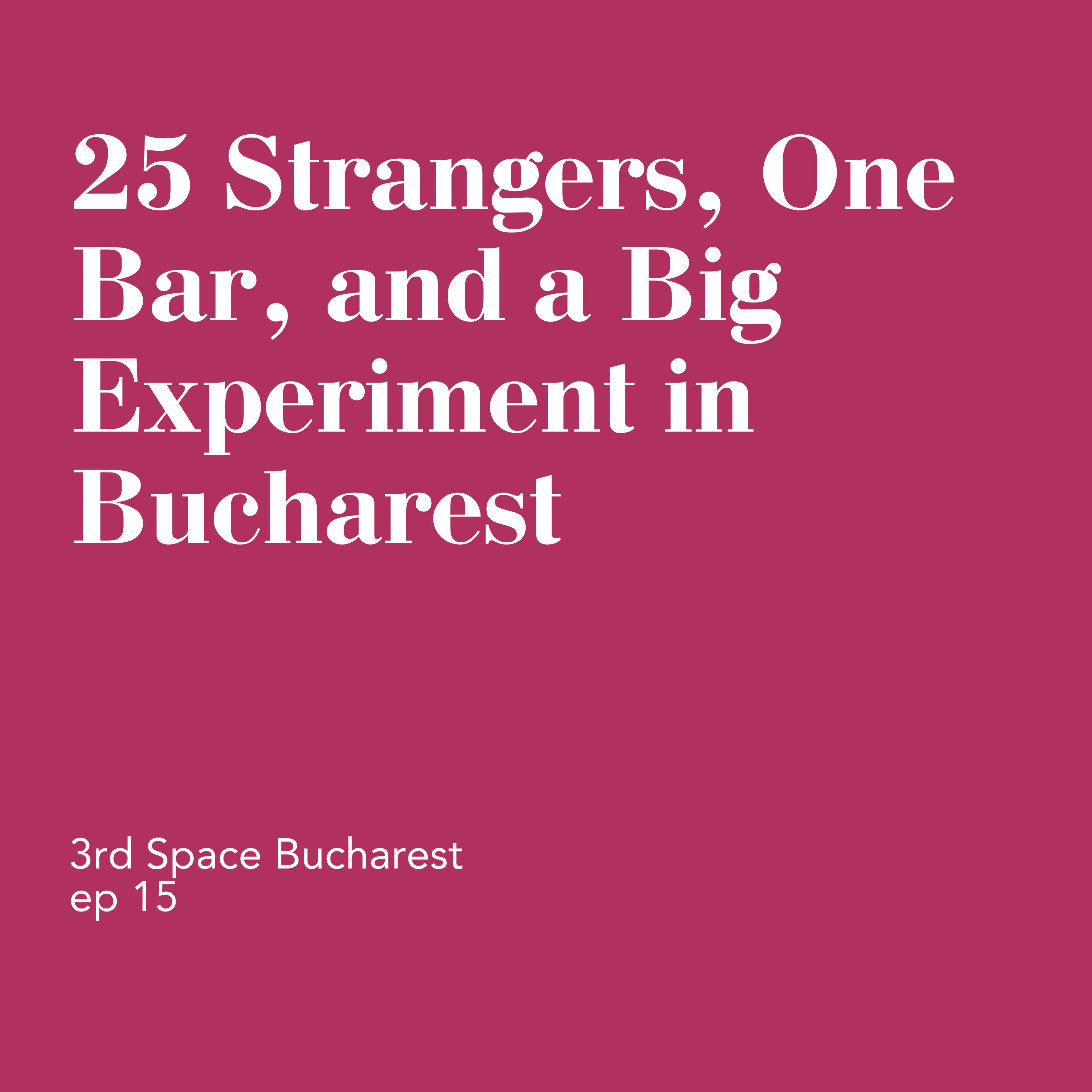 25 Strangers, One Bar, and a Big Experiment in Bucharest episode artwork
