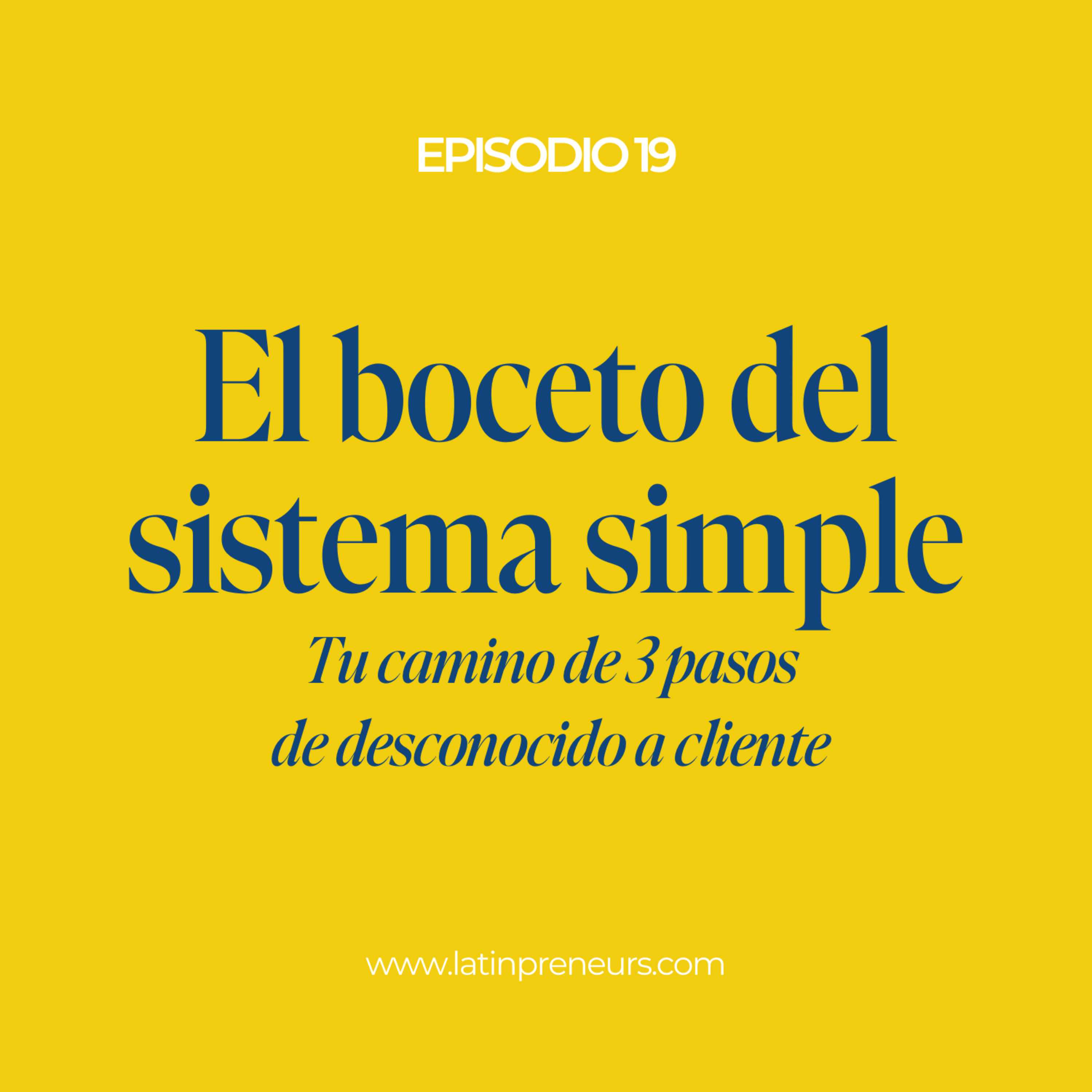 EP. 019 (ESP) - El boceto del sistema simple. Tu camino de 3 pasos de desconocido a cliente