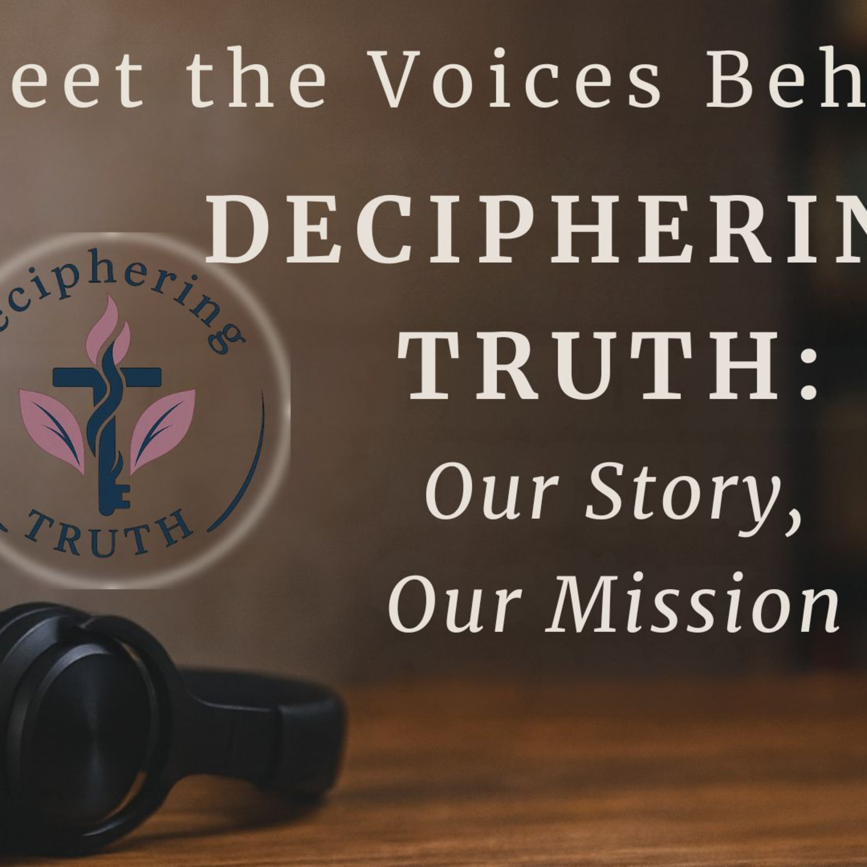 Meet the Voices Behind Deciphering Truth: Our Story, Our Mission episode artwork