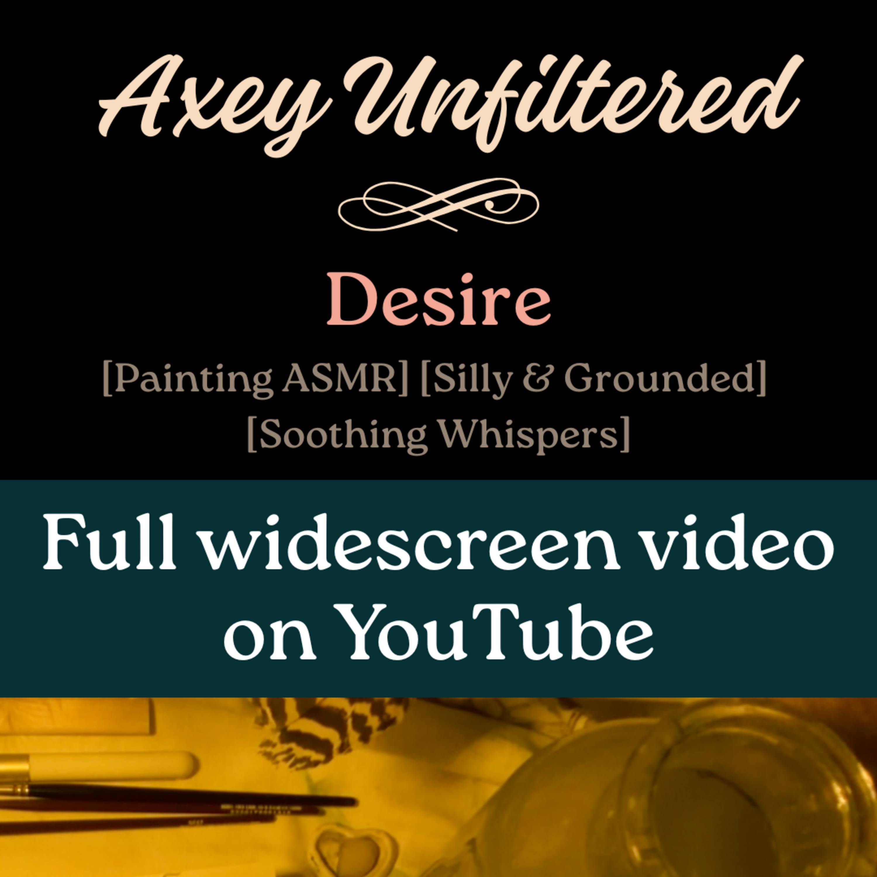 Painting ASMR: Axey Unfiltered. Whimsy & Rhyme. Relax, unwind. Feel loved in real time. Soothing ASMR (Desire) episode artwork
