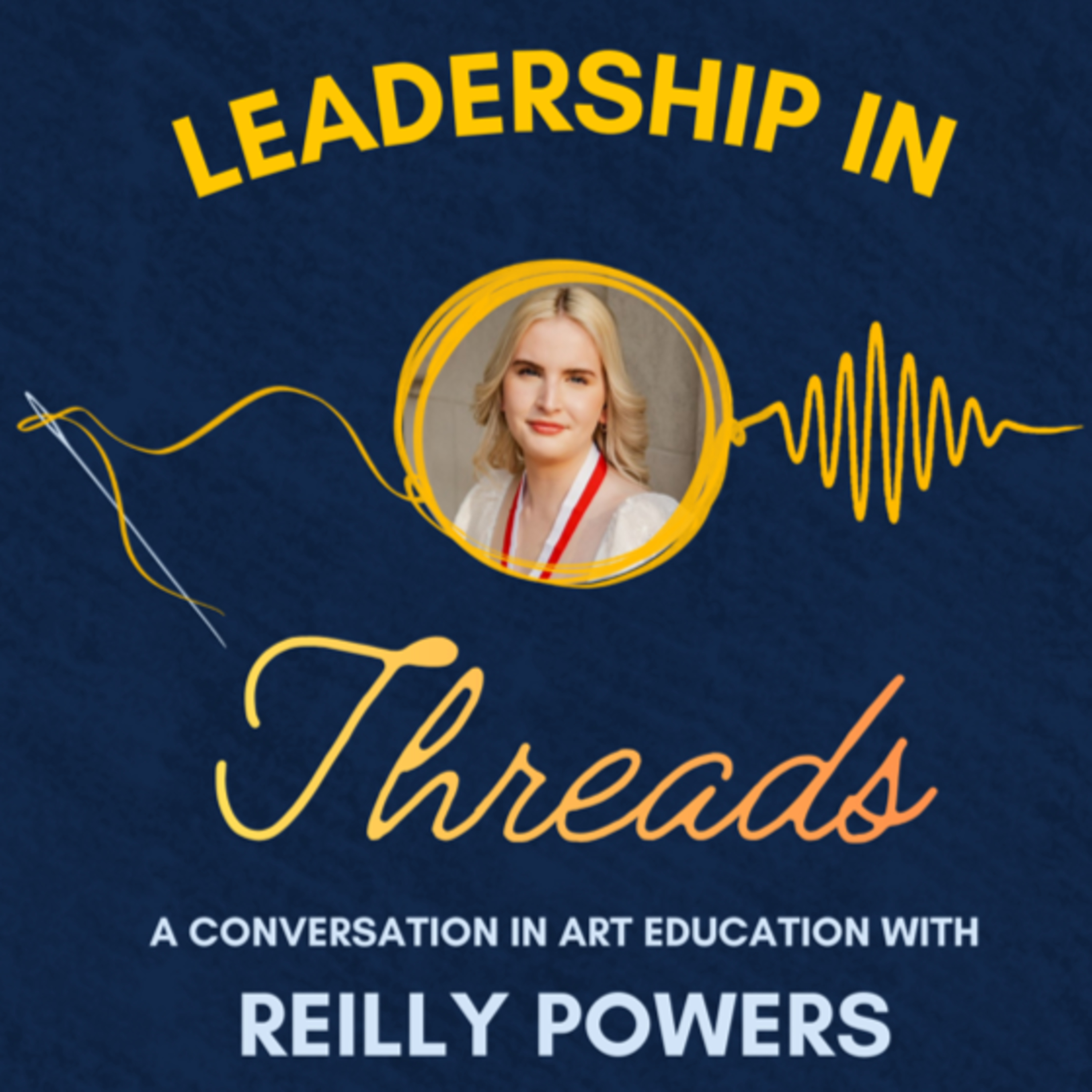 Leadership in Threads: A Conversation in Art Education with Reilly Powers episode artwork