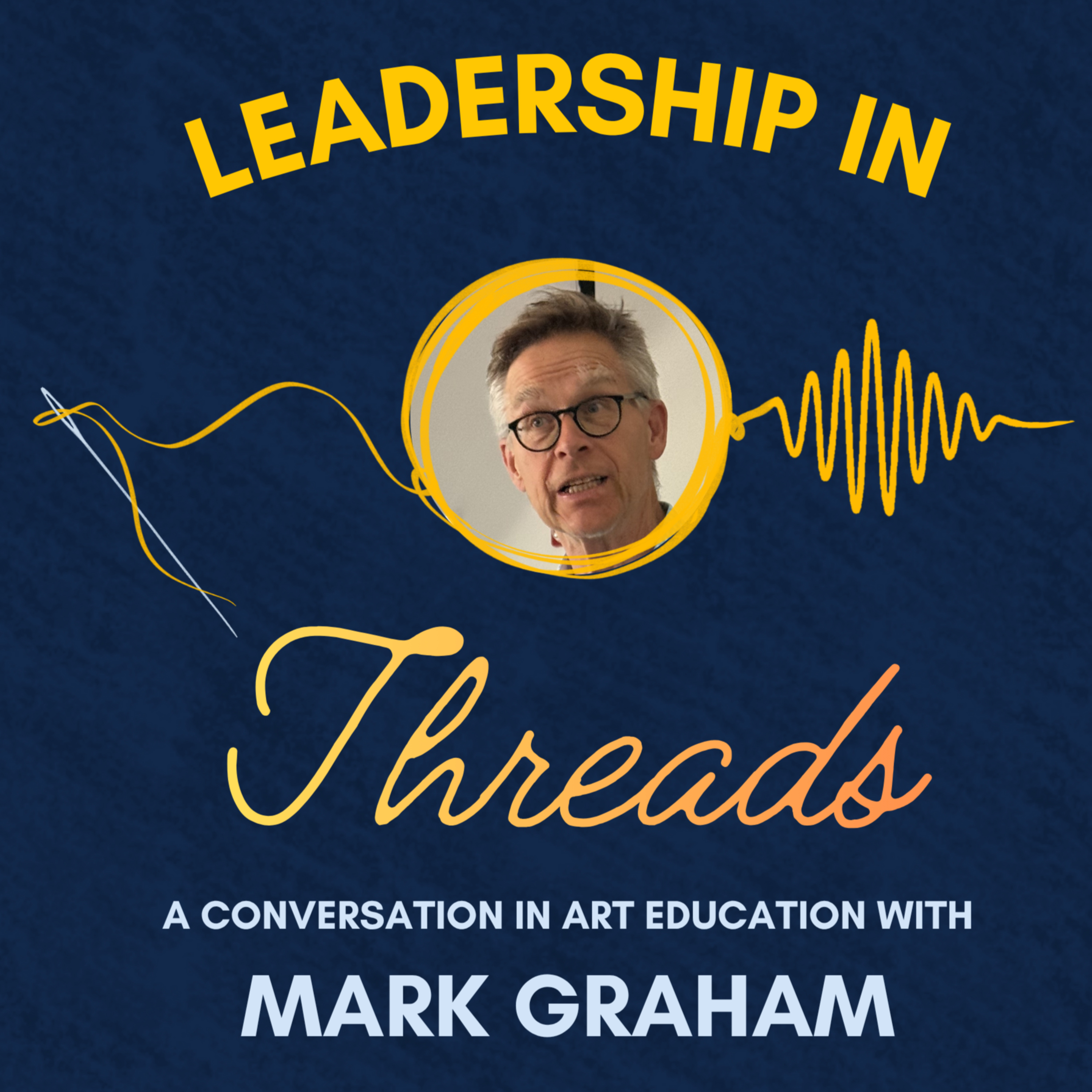 Leadership in Threads: A Conversation in Art Education with Mark Graham episode artwork