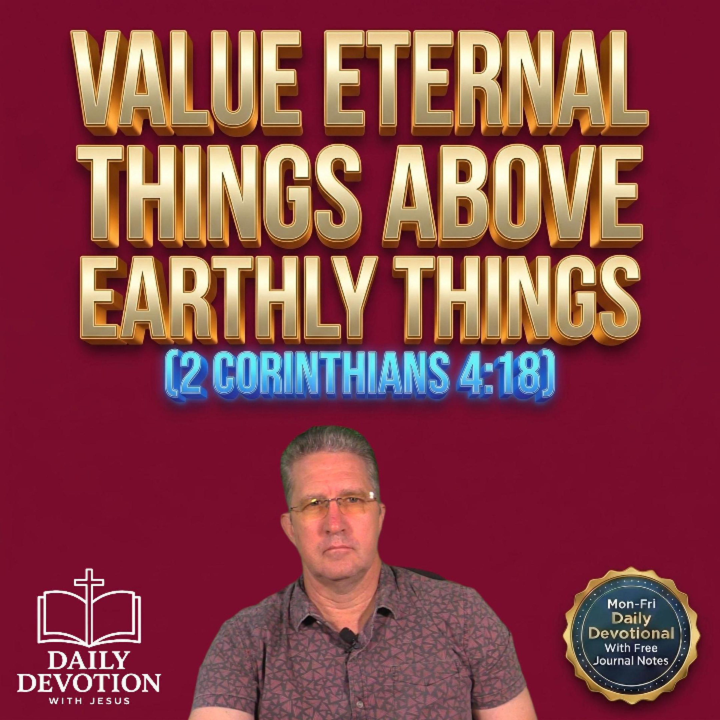 Value Eternal Things Above Earthly Things | Daily Devotion with Jesus | 2 Corinthians 4:18 episode artwork
