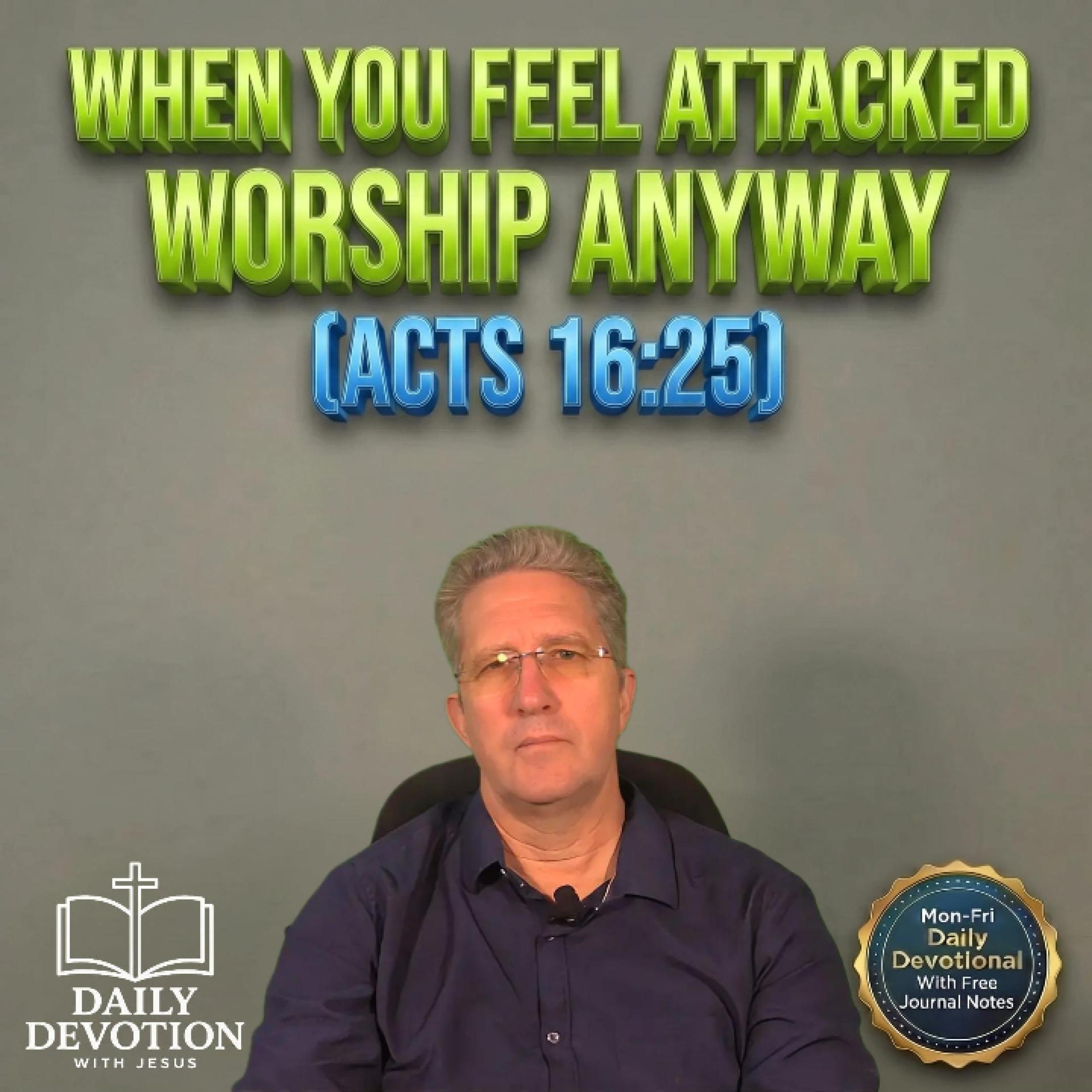 When You Feel Attacked Worship Anyway | Daily Devotion with Jesus | Acts 16:25 episode artwork