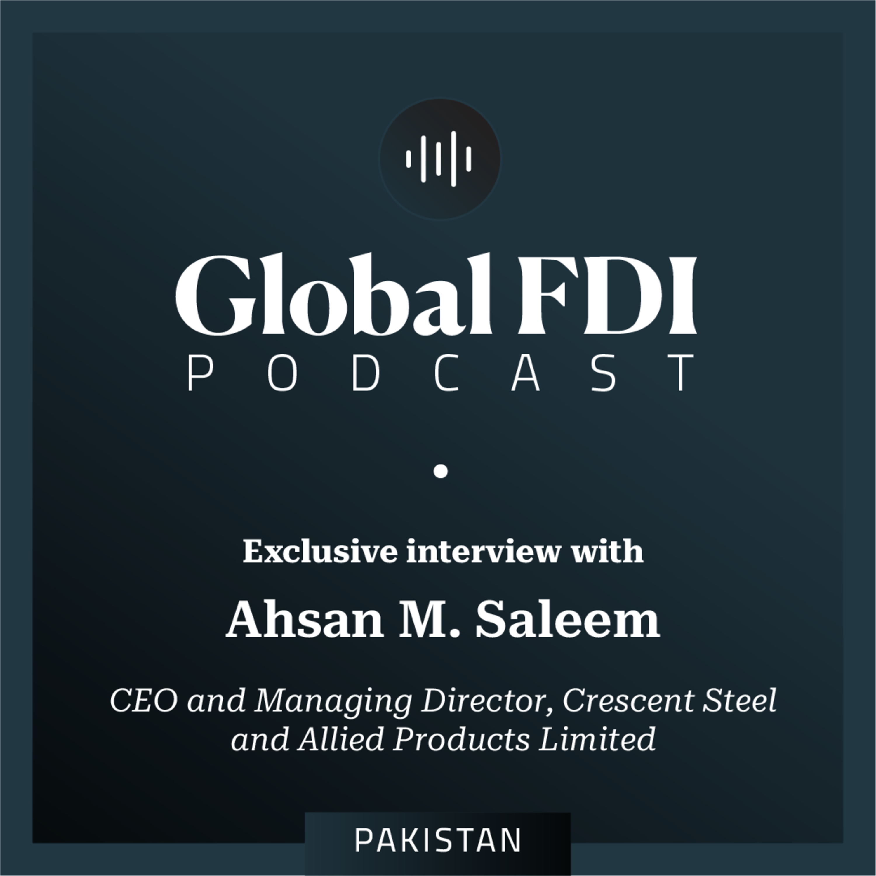 Pakistan: Interview with Ahsan M. Saleem, CEO and Managing Director, Crescent Steel and Allied Products Limited episode artwork