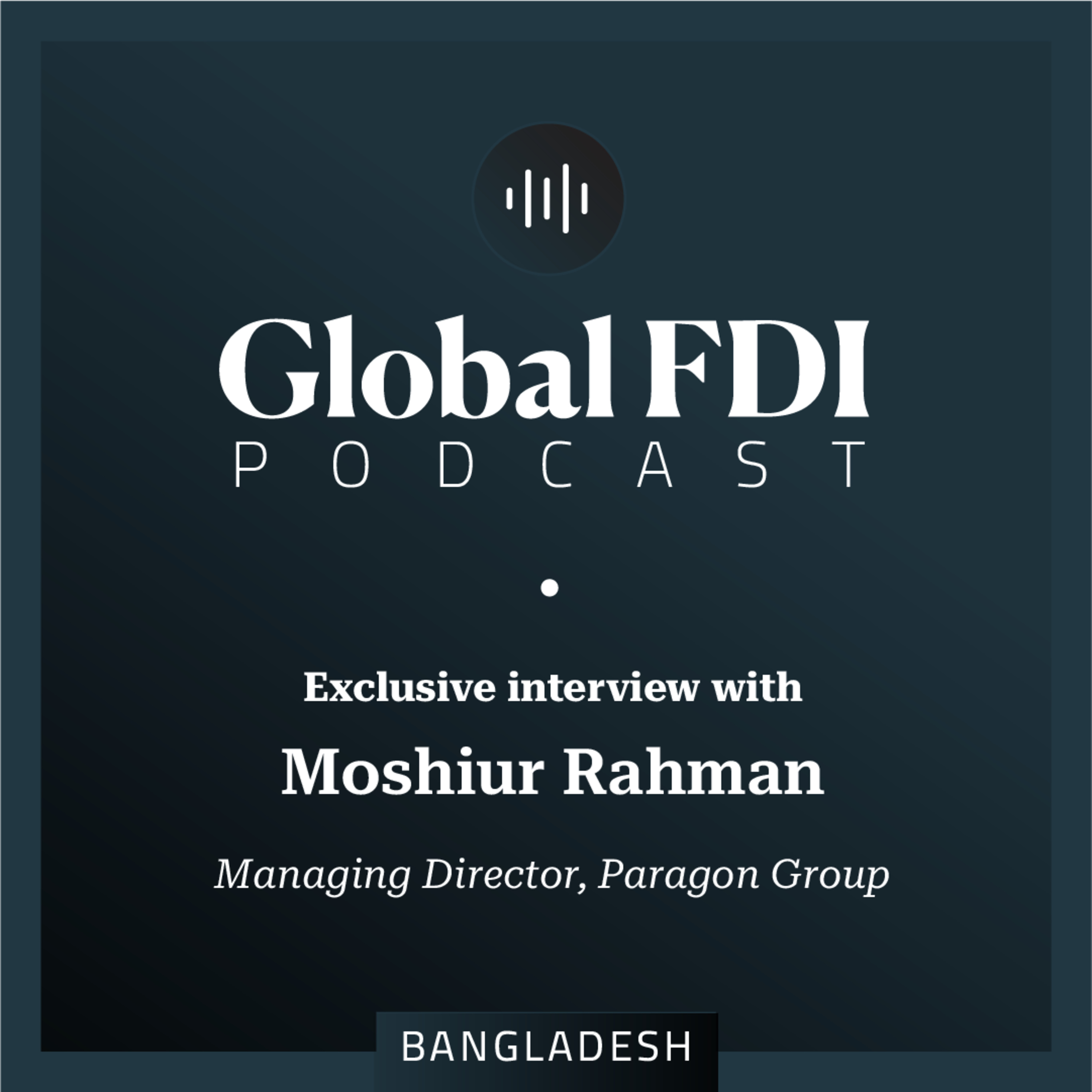 Bangladesh: Interview with Moshiur Rahman, Managing Director, Paragon Group episode artwork