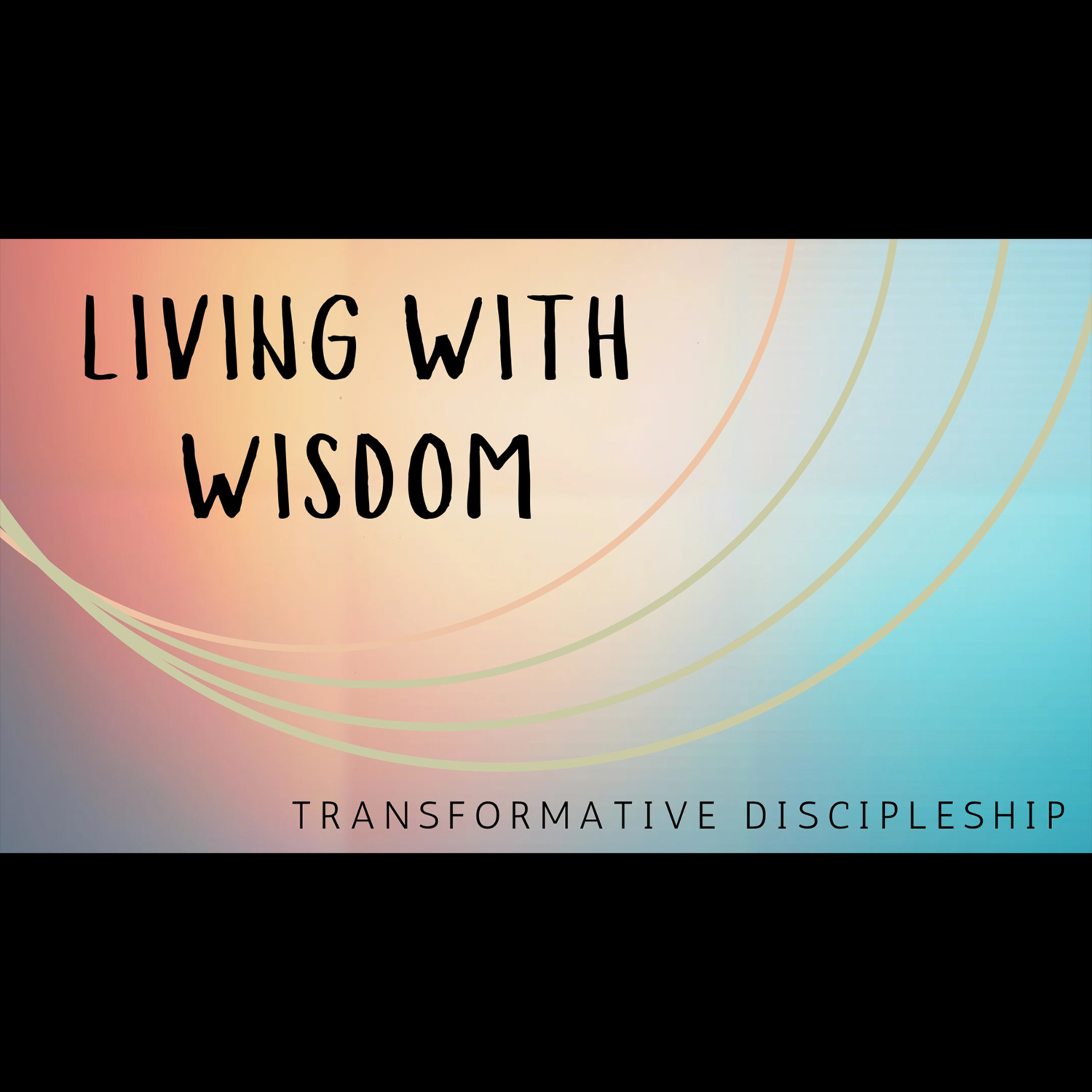 Transformative discipleship "Living With Wisdom" (Matt 7:24-27) episode artwork