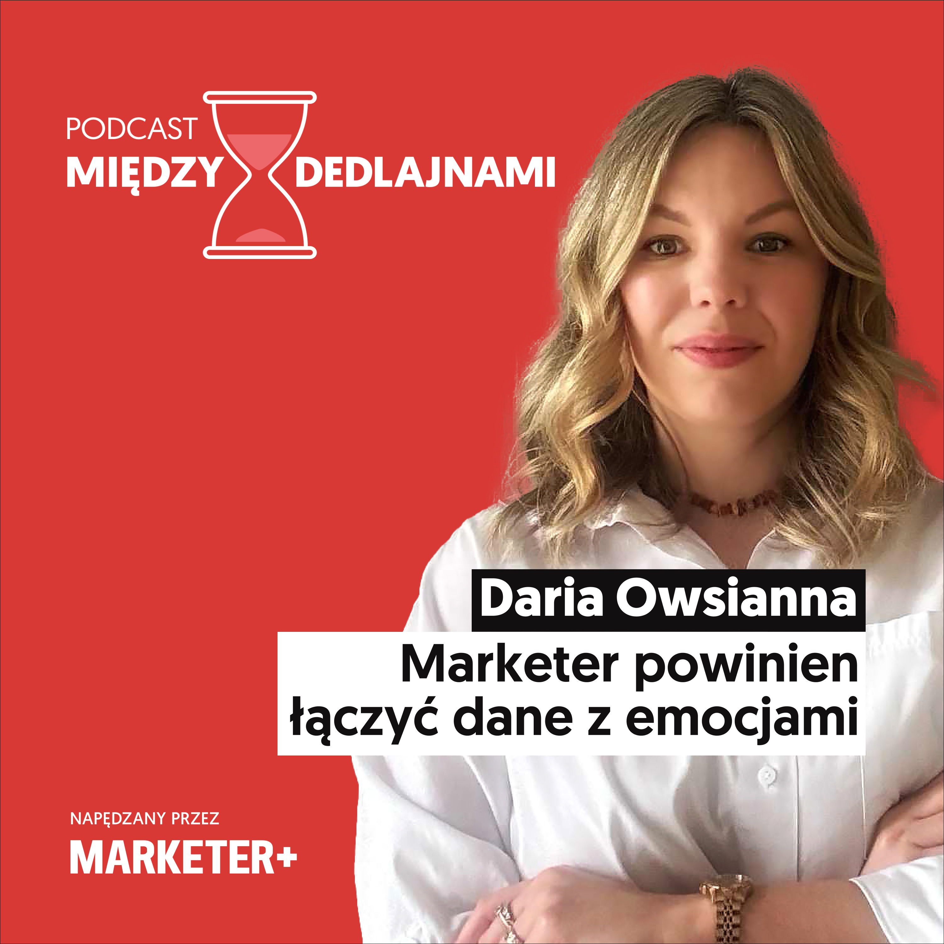 Daria Owsianna: Marketer powinien łączyć dane z emocjami (odc. 3)