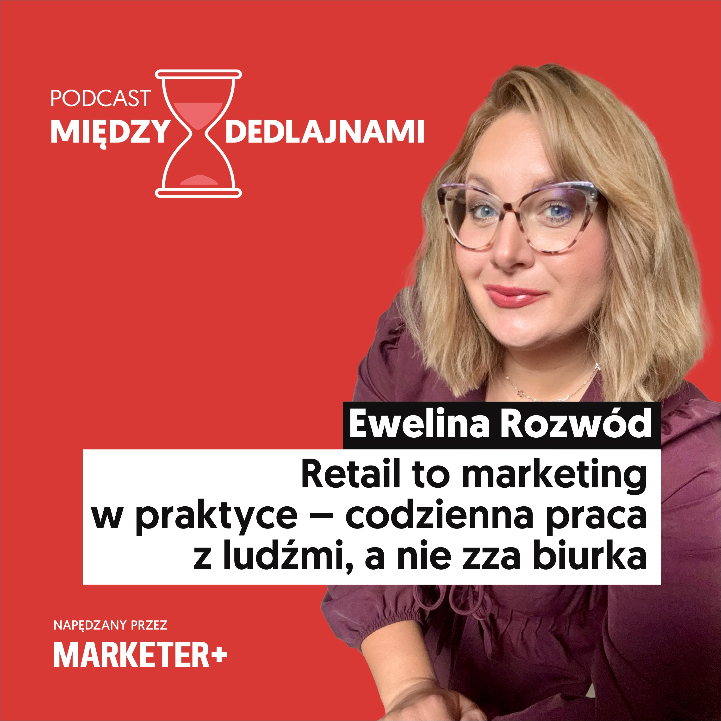 Ewelina Rozwód: Retail to marketing w praktyce – codzienna praca z ludźmi, a nie zza biurka (odc. 5)