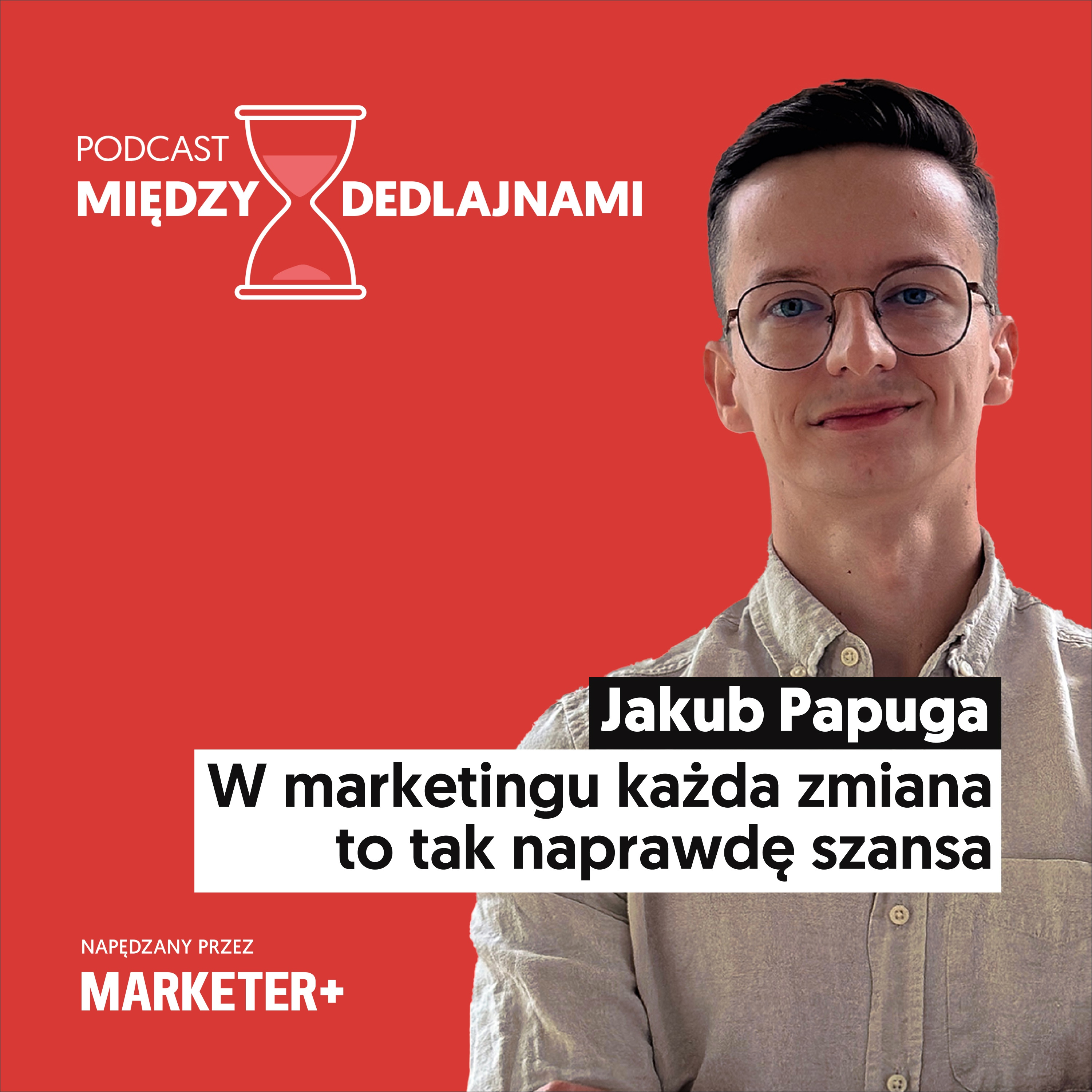 Jakub Papuga: W marketingu każda zmiana to tak naprawdę szansa (odc. 16)