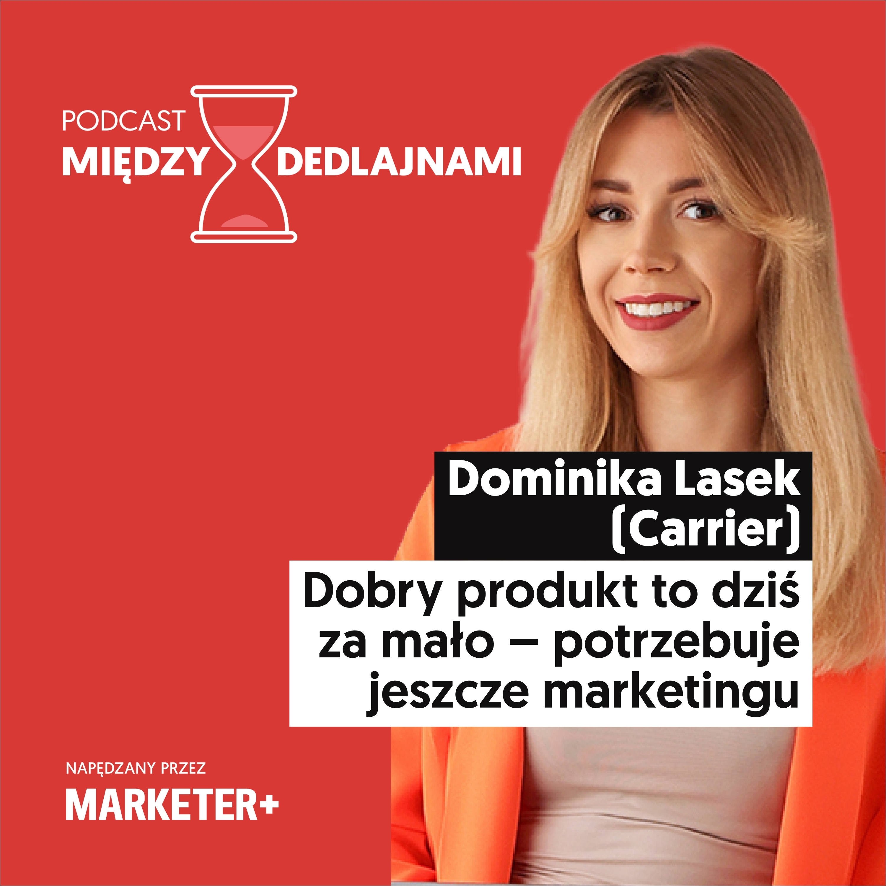 Dominika Lasek (Carrier): Dobry produkt to dziś za mało – potrzebuje jeszcze marketingu (odc. 25)