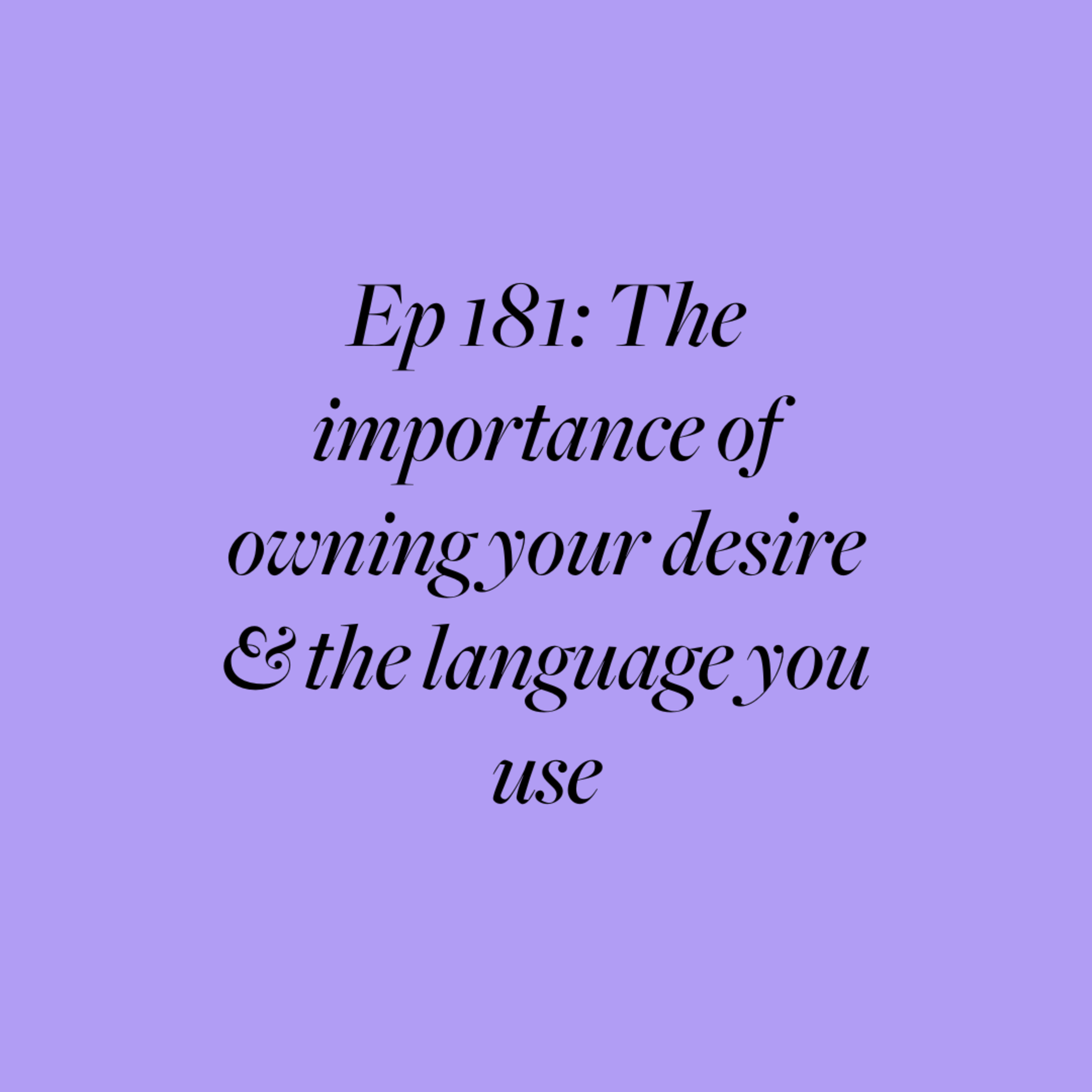 Ep 181: The importance of owning your desire & the language you use episode artwork