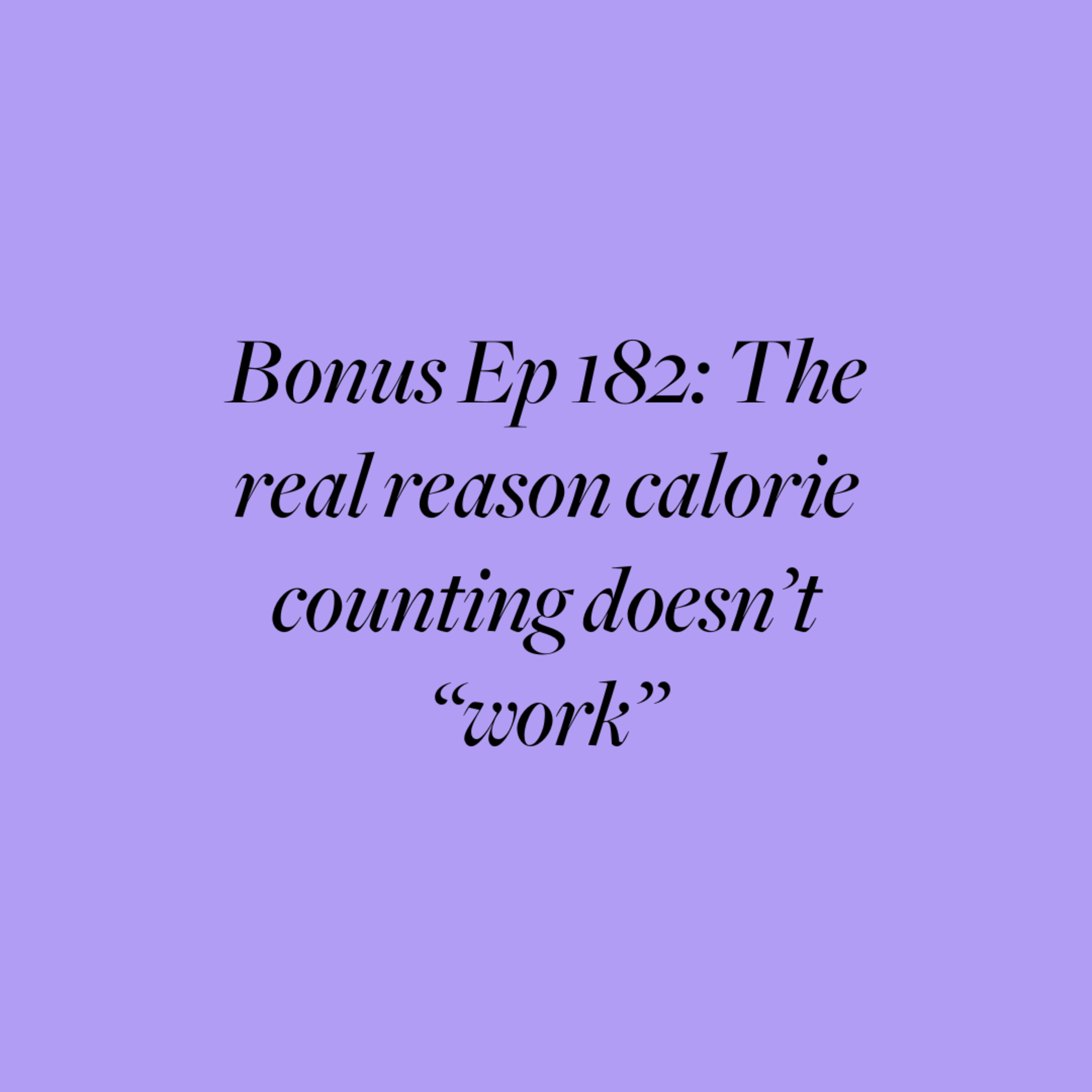 Bonus Ep 182: The real reason calorie counting doesn't "work"