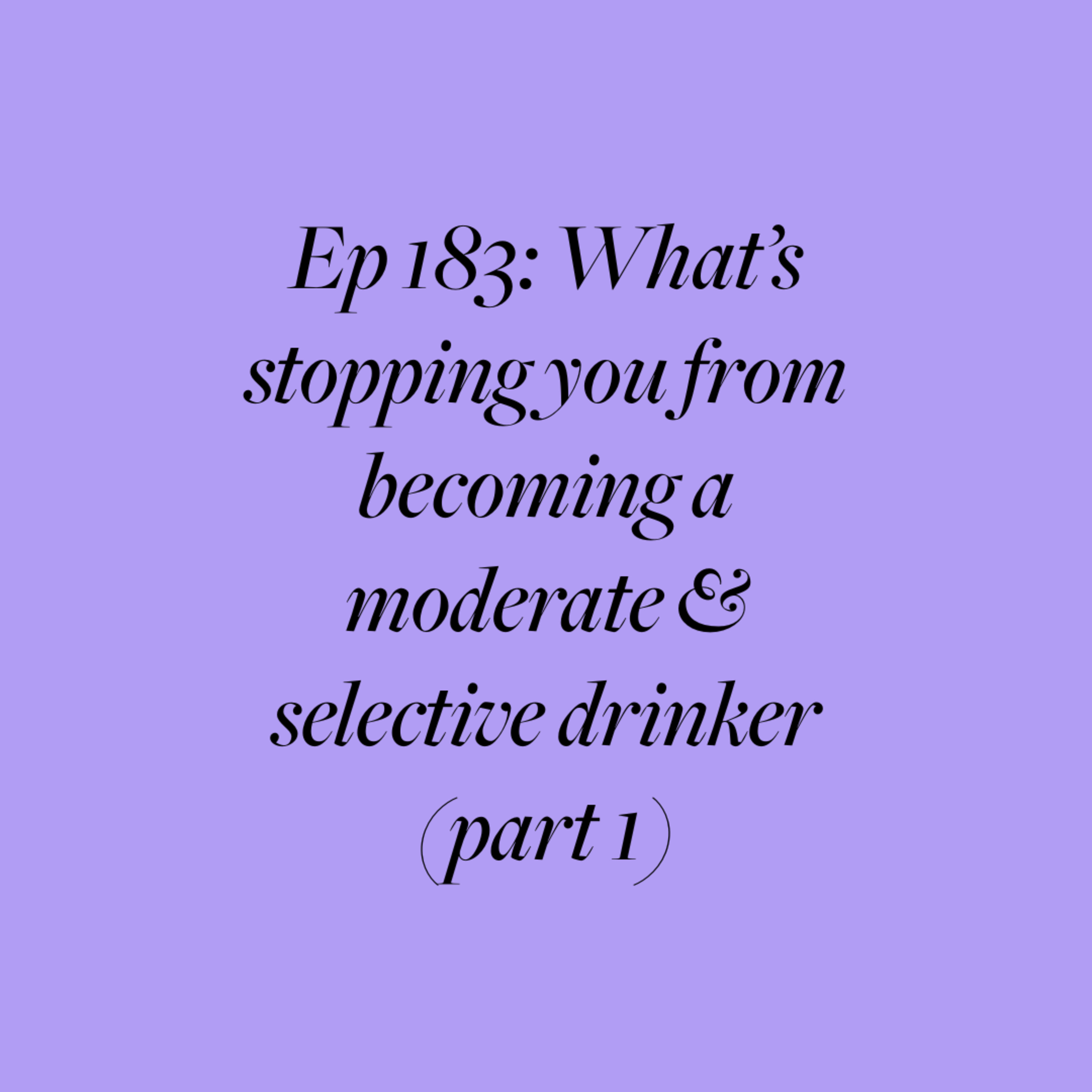 Ep 183: What's stopping you from becoming a moderate & selective drinker (part 1) episode artwork