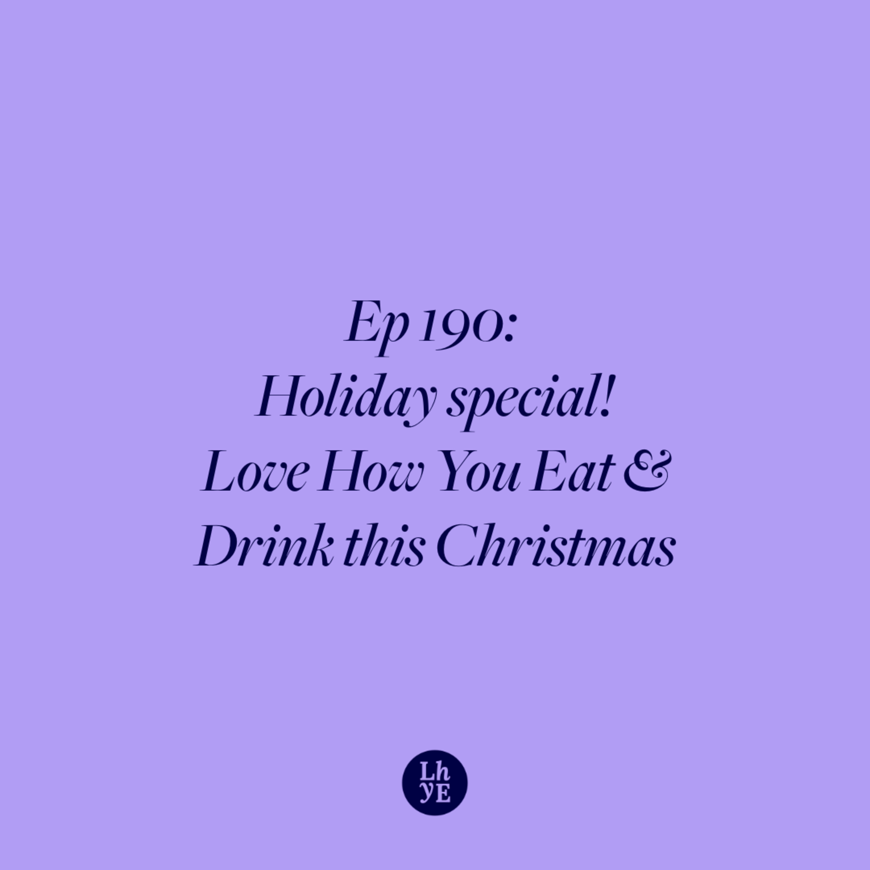 Ep 190: Holiday Special! Love How You Eat & Drink This Christmas episode artwork