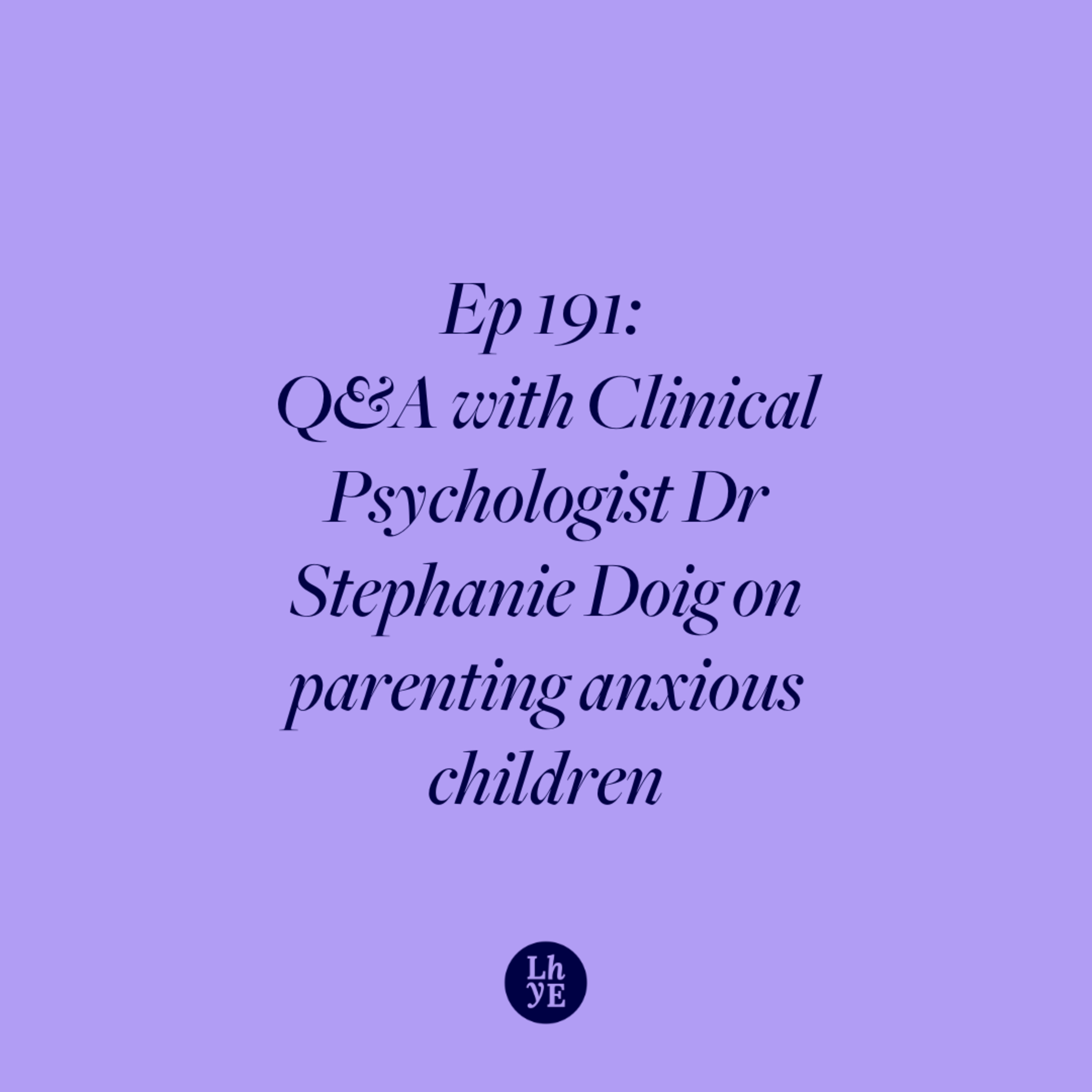 Ep 191: Q&A with Clinical Psychologist Dr Stephanie Doig on parenting anxious children episode artwork