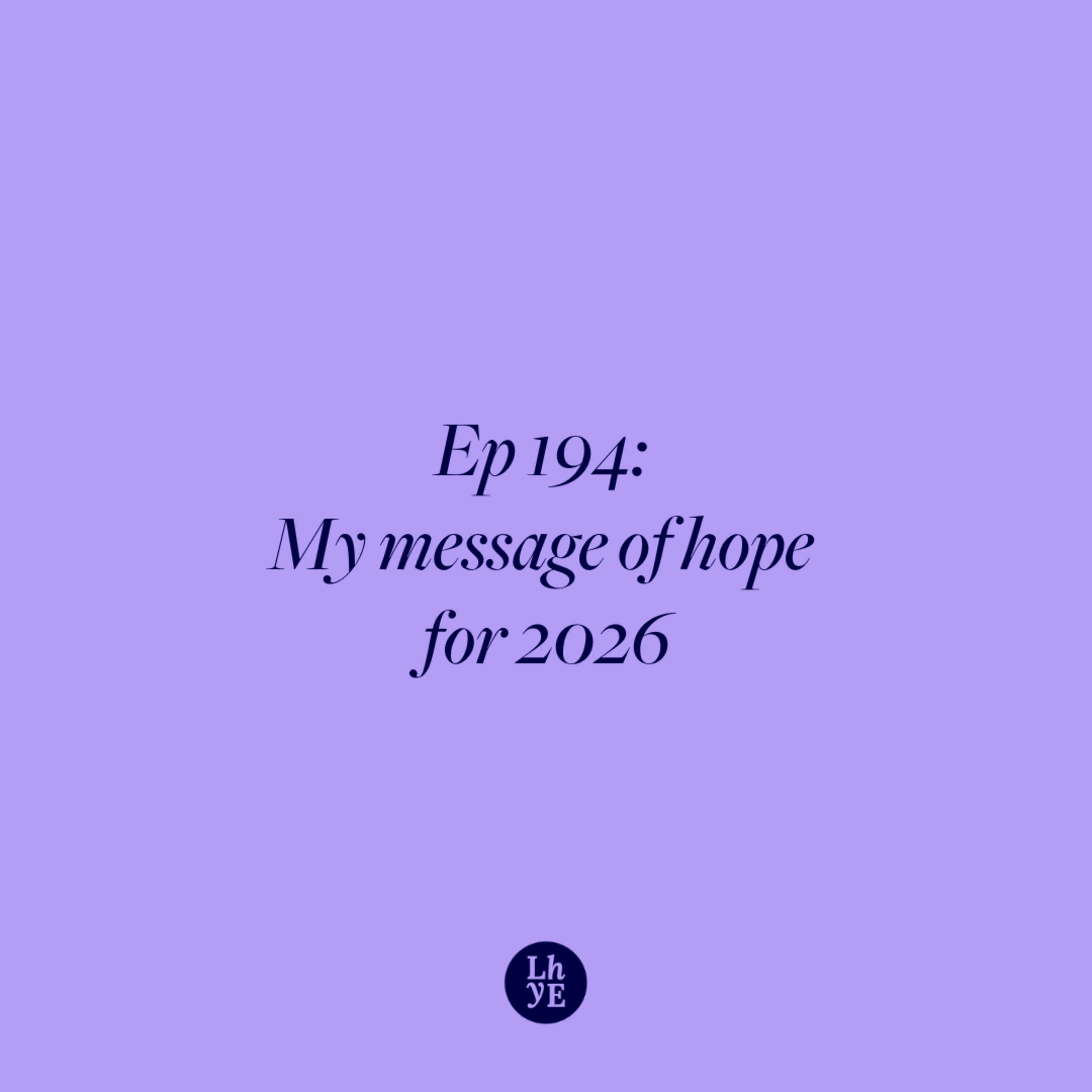 Ep 194: My message of hope for 2026 Ep 194: My message of hope for 2026
