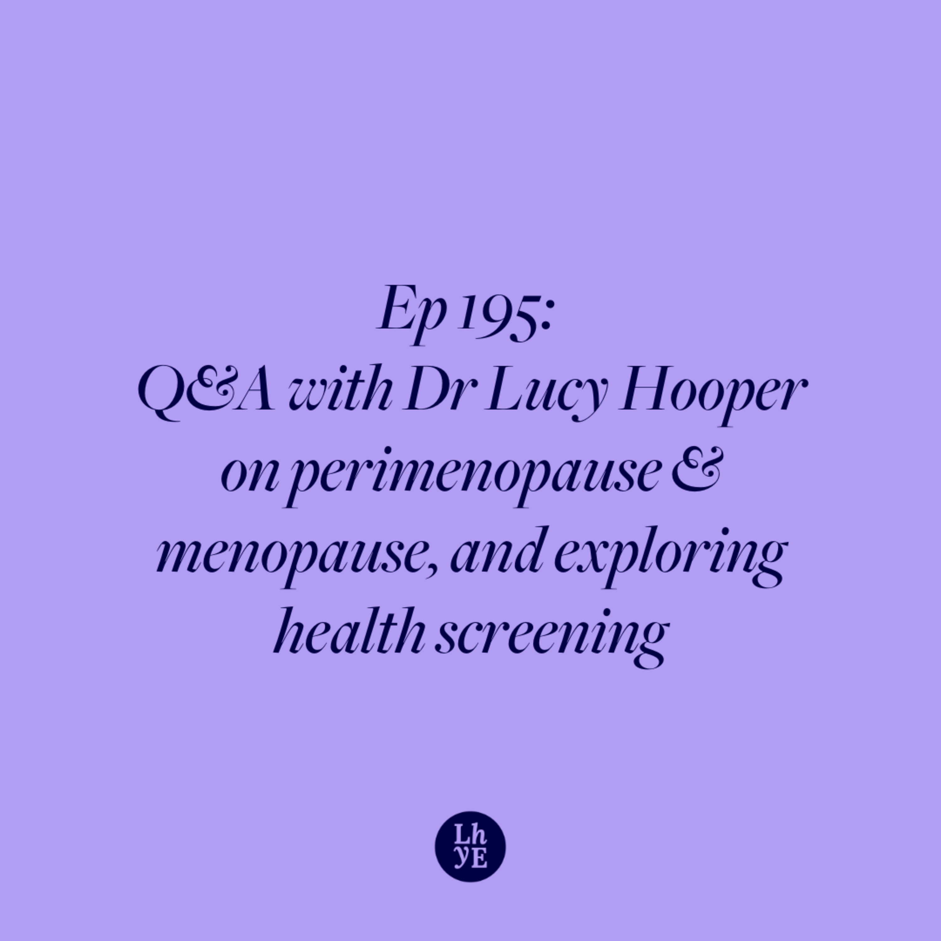Ep 195: Q&A with Dr Lucy Hooper on navigating perimenopause & menopause, and exploring health screening episode artwork