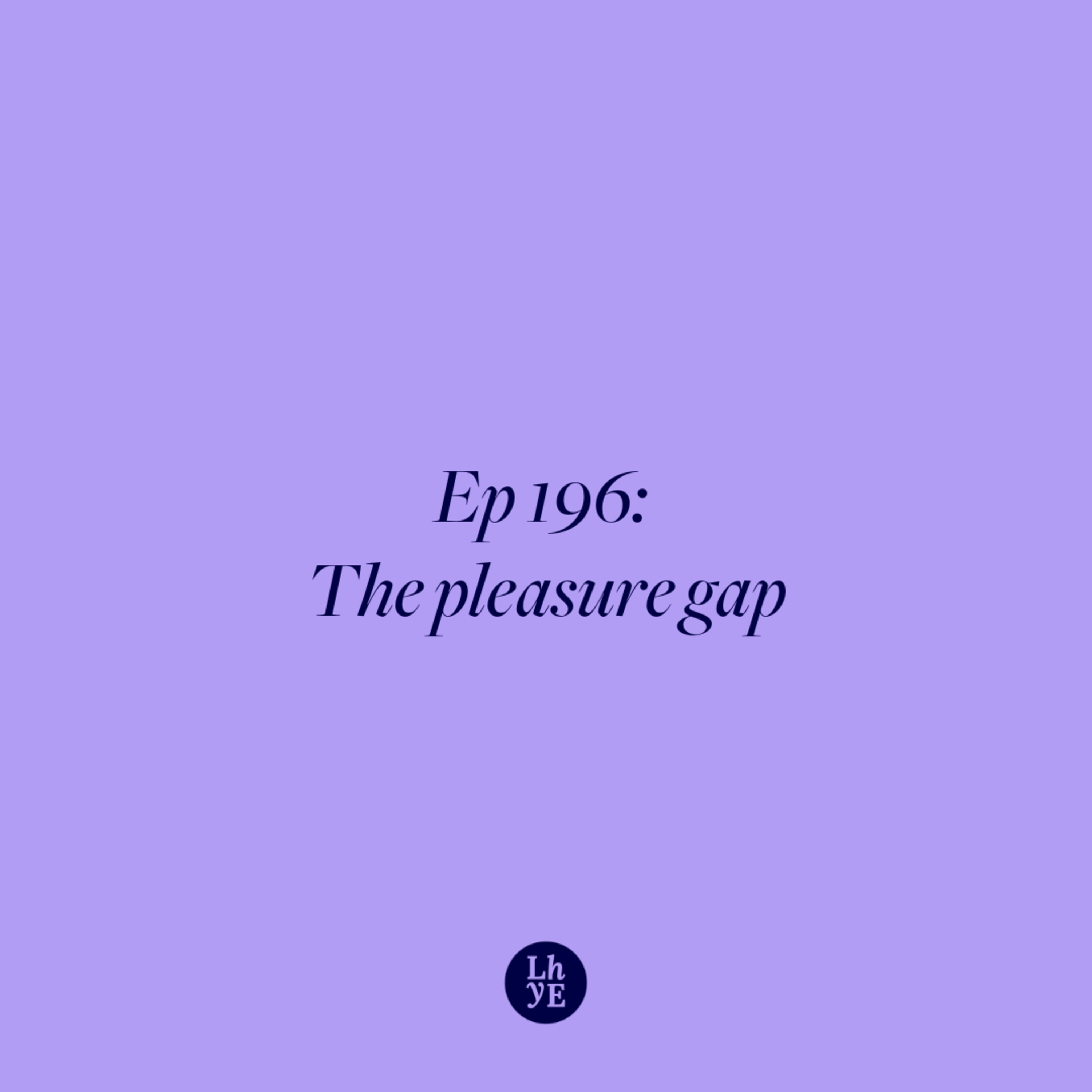 Ep 196: The pleasure gap Ep 196: The pleasure gap