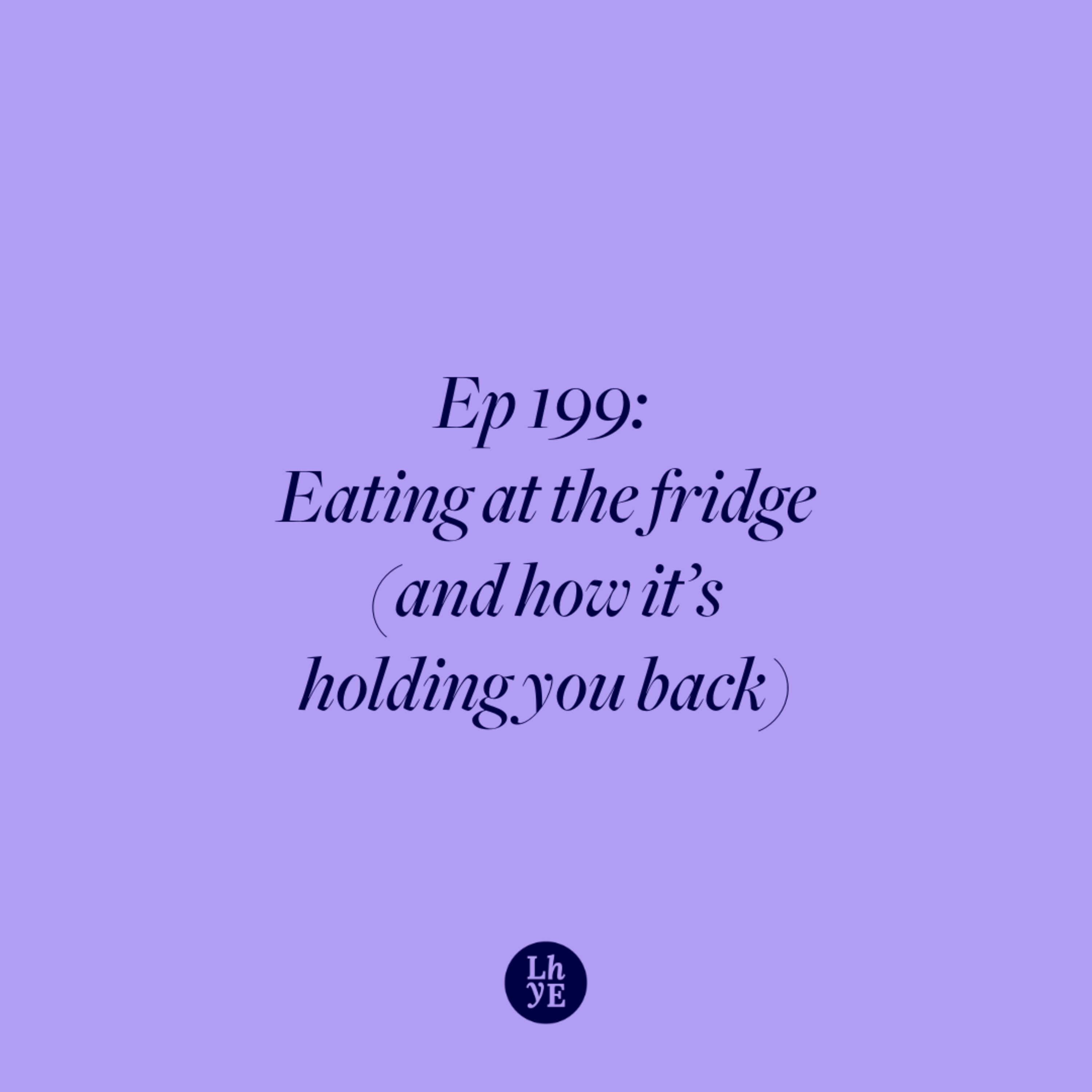 Ep 199: Eating at the fridge (and how it's holding you back) episode artwork
