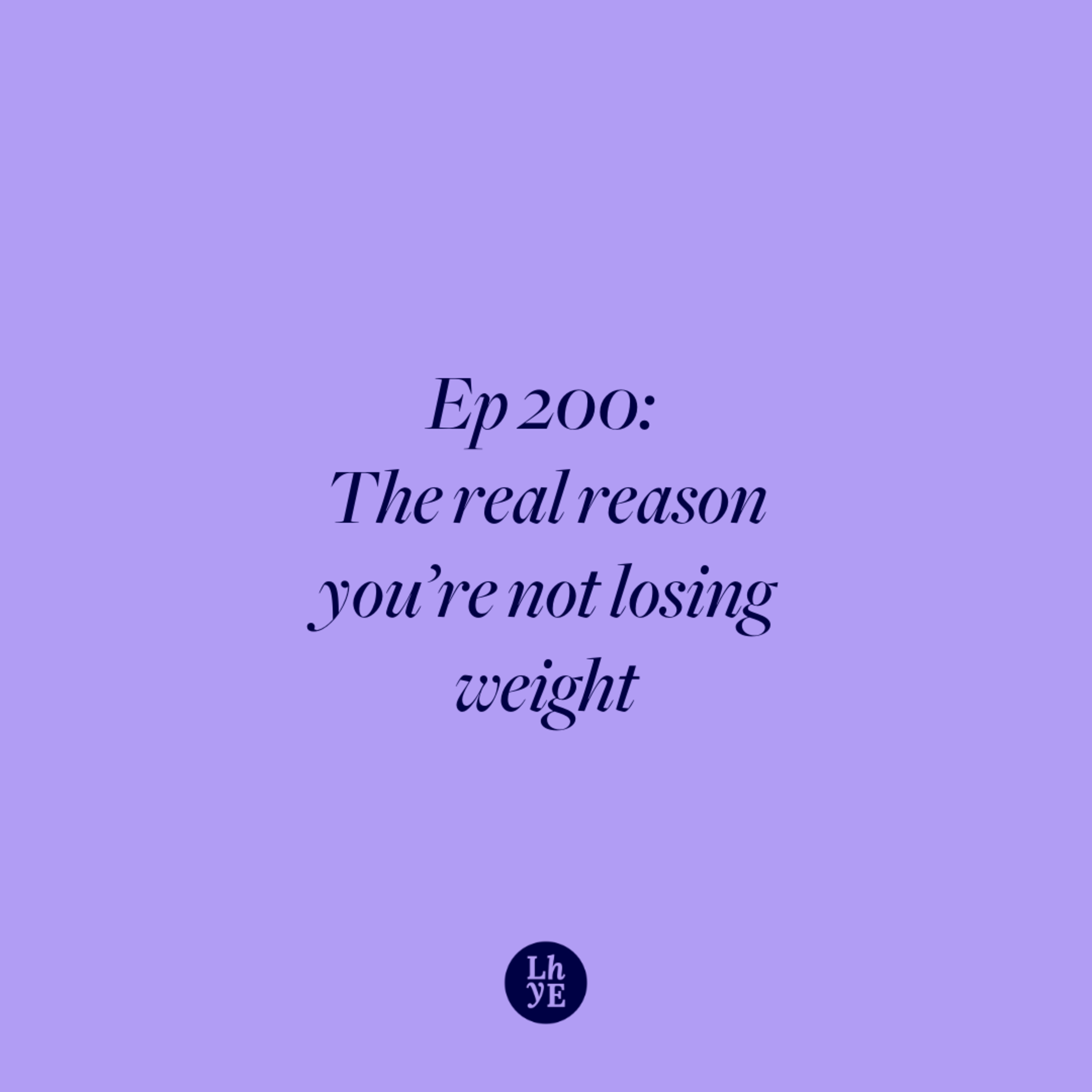 Ep 200: The real reason you're not losing weight