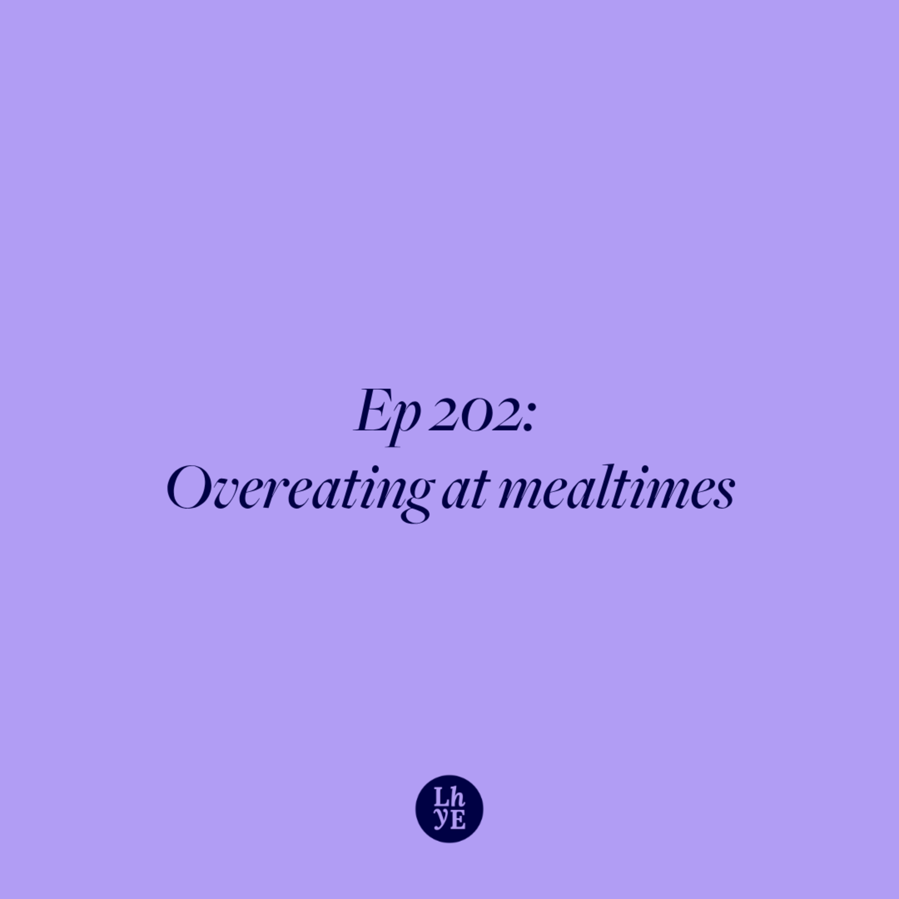 Ep 202: Overeating at mealtimes