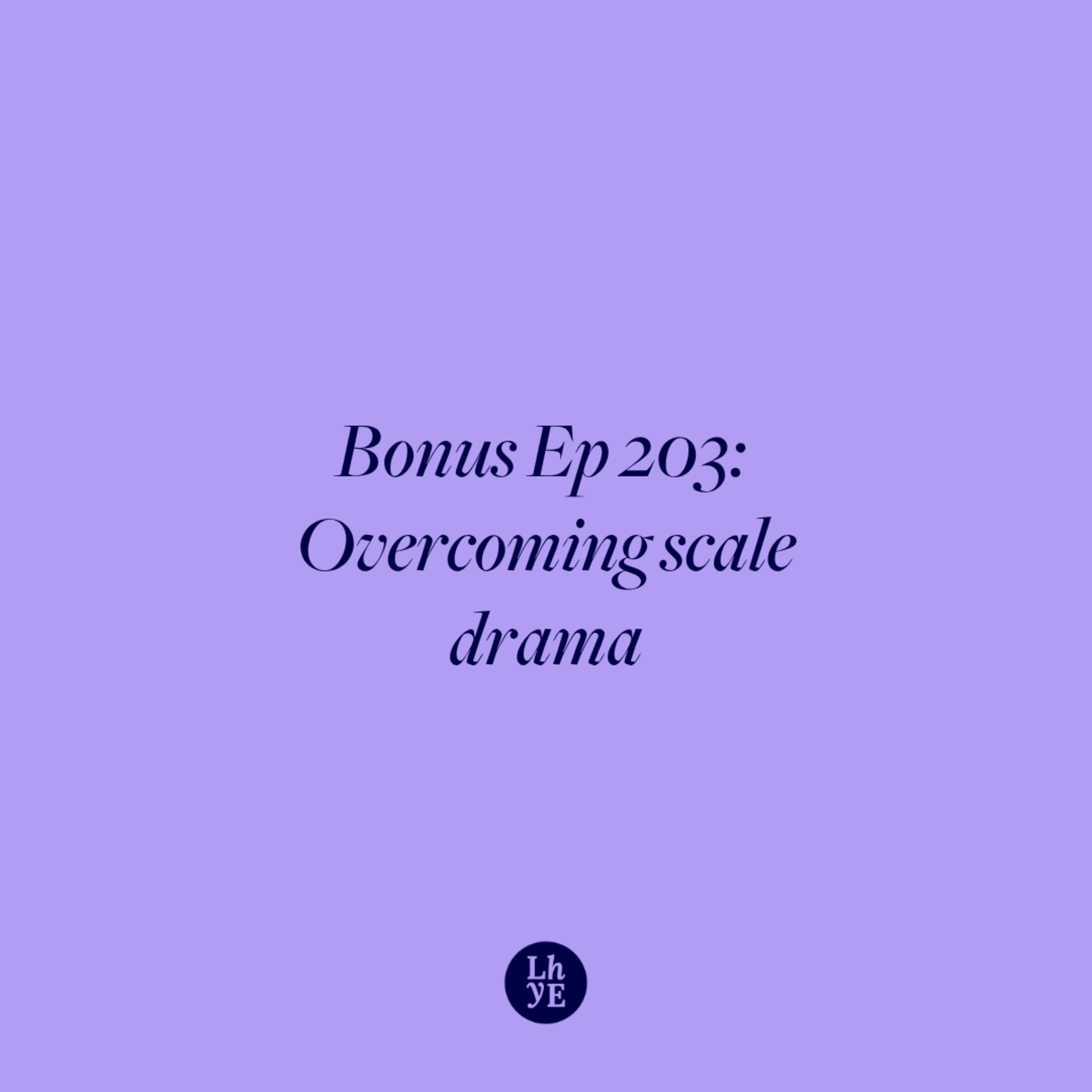 Bonus Ep 203: Overcoming scale drama